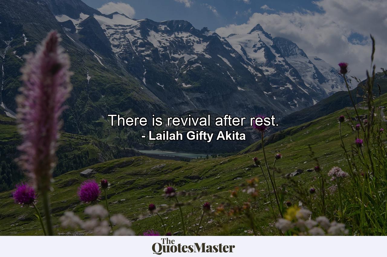 There is revival after rest. - Quote by Lailah Gifty Akita