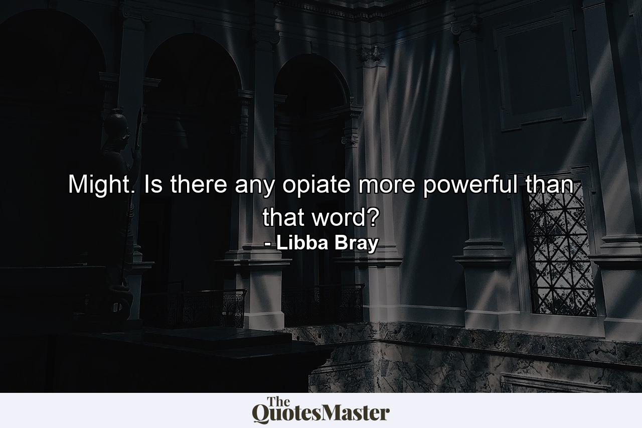 Might. Is there any opiate more powerful than that word? - Quote by Libba Bray