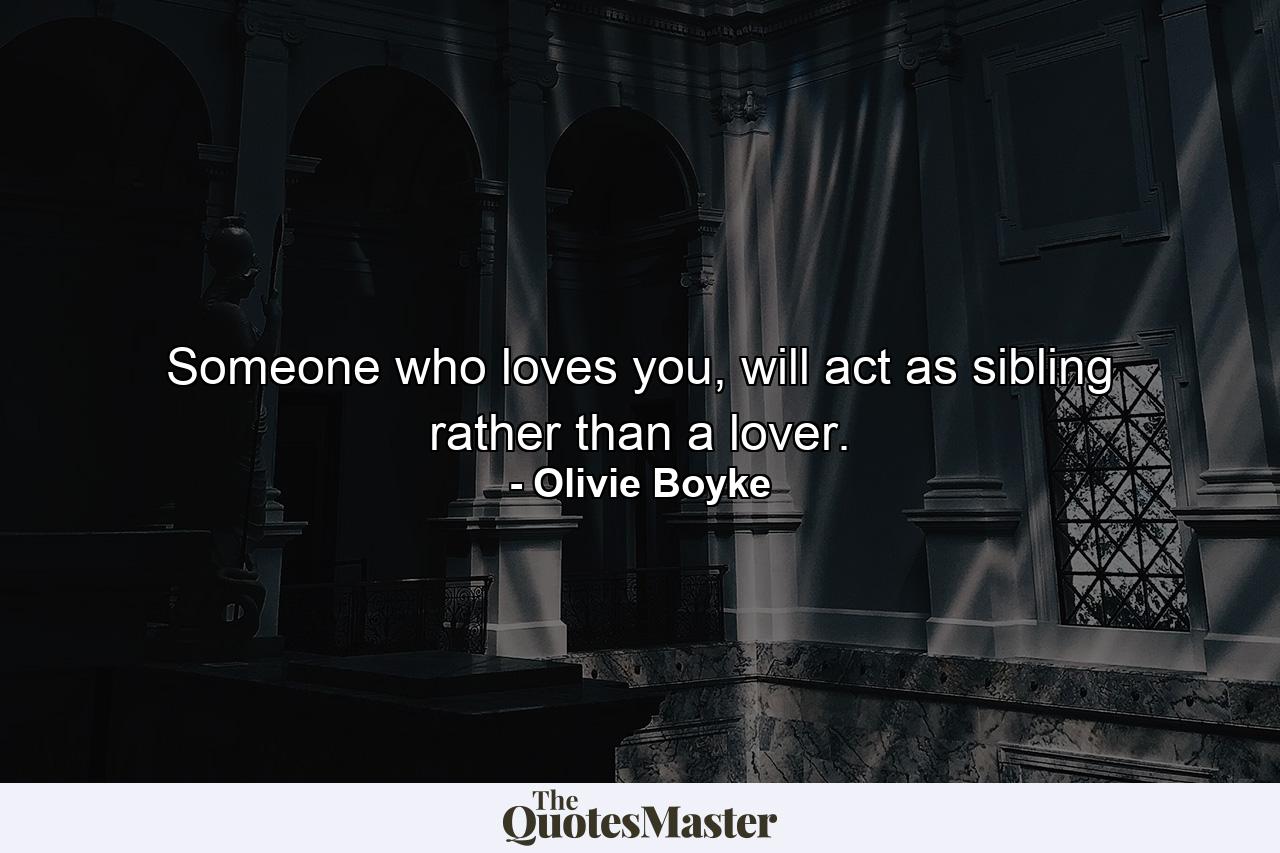 Someone who loves you, will act as sibling rather than a lover. - Quote by Olivie Boyke