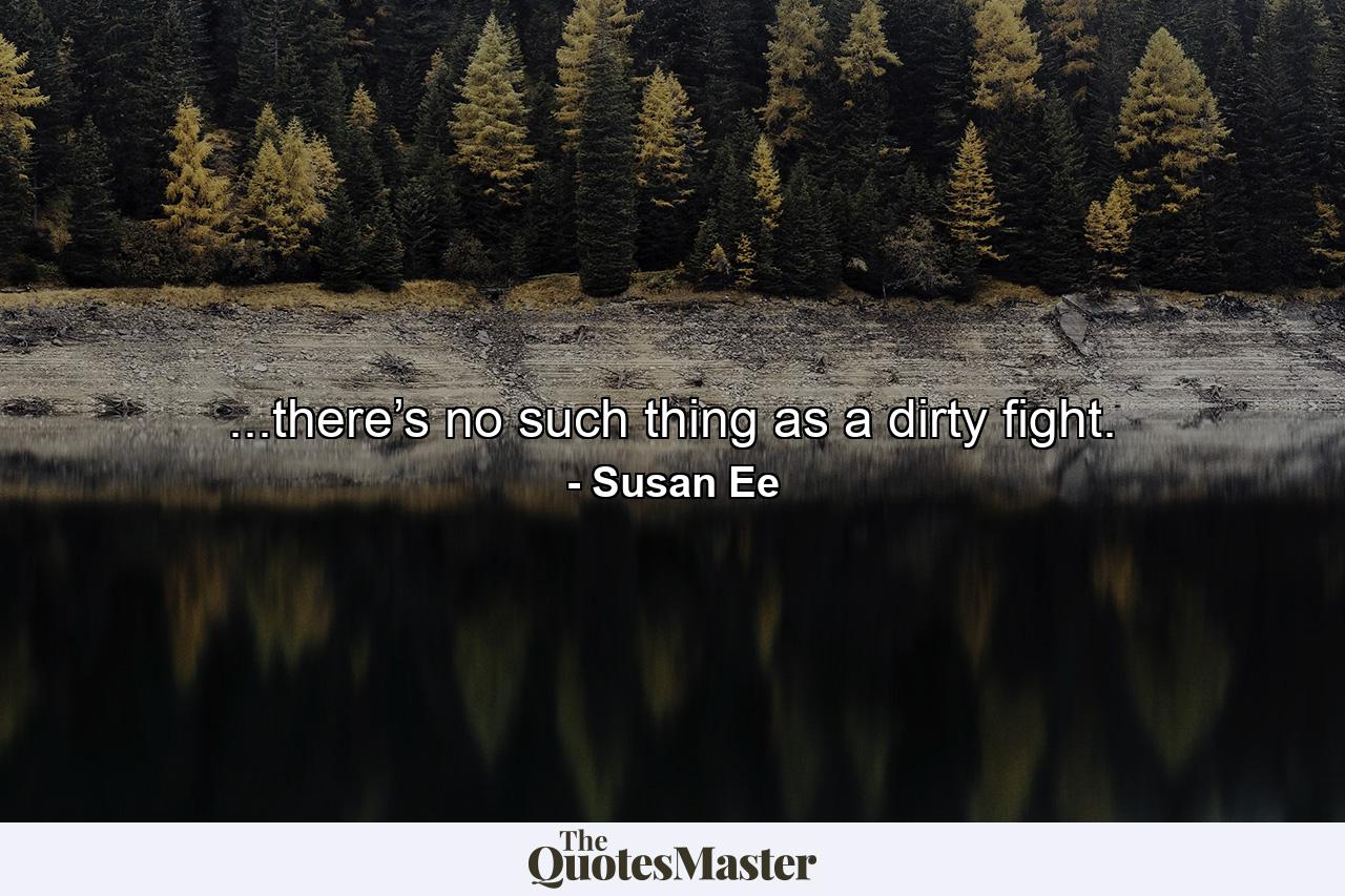 ...there’s no such thing as a dirty fight. - Quote by Susan Ee