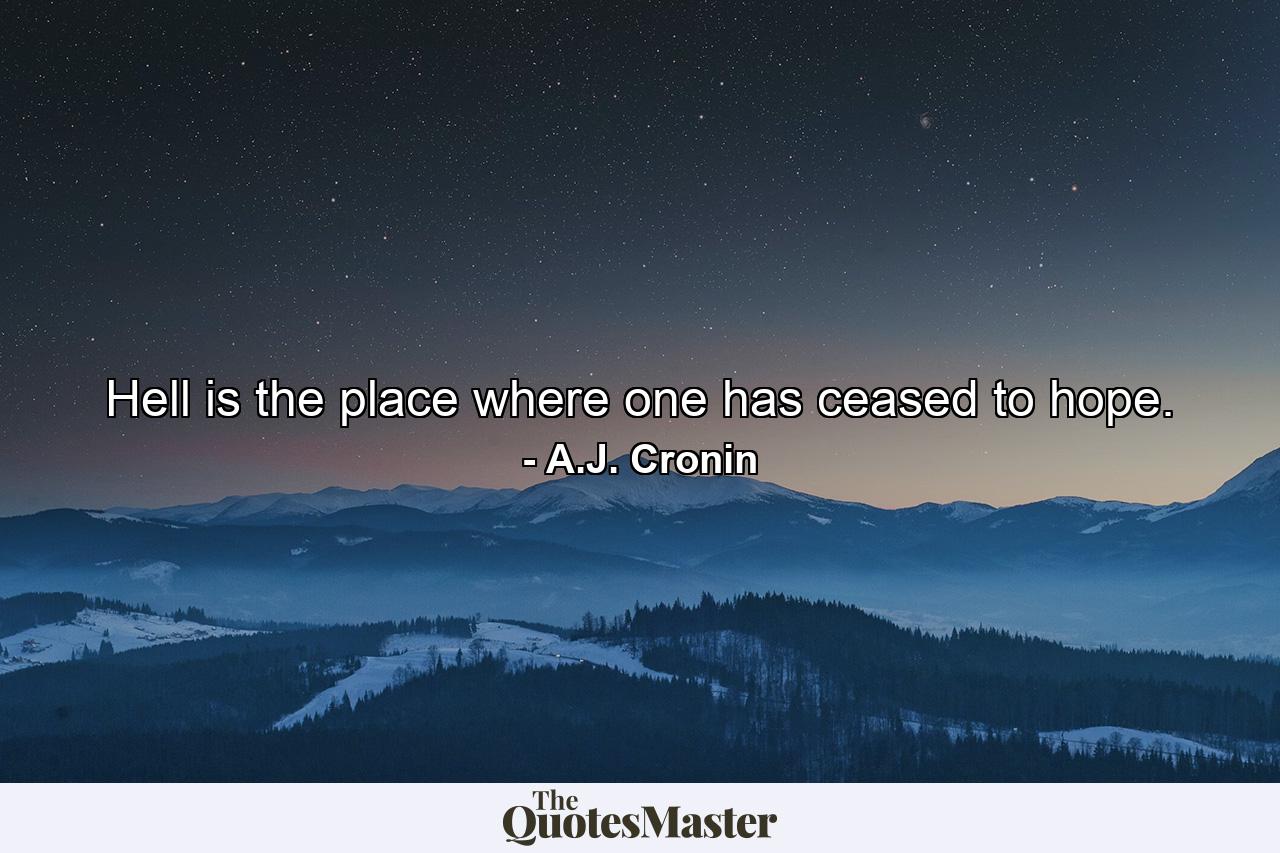 Hell is the place where one has ceased to hope. - Quote by A.J. Cronin