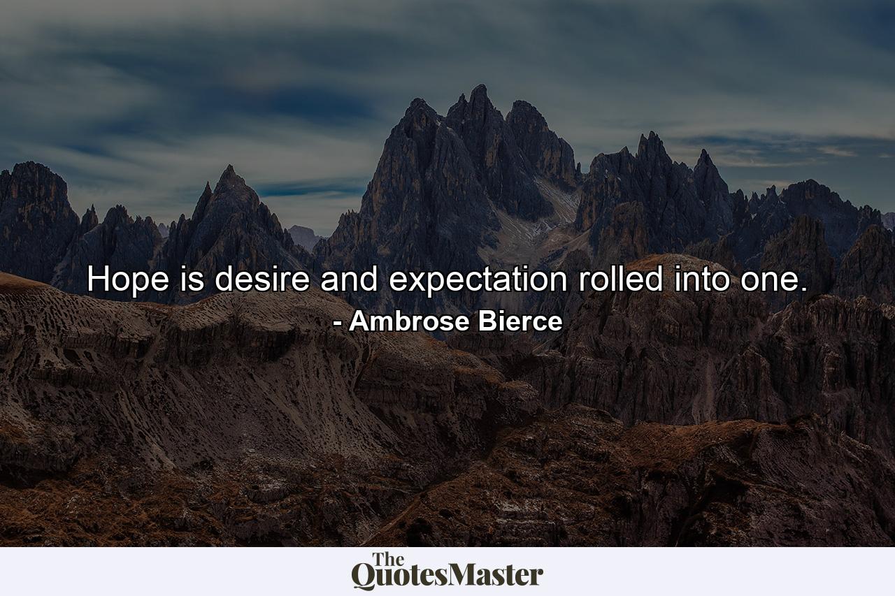 Hope is desire and expectation rolled into one. - Quote by Ambrose Bierce