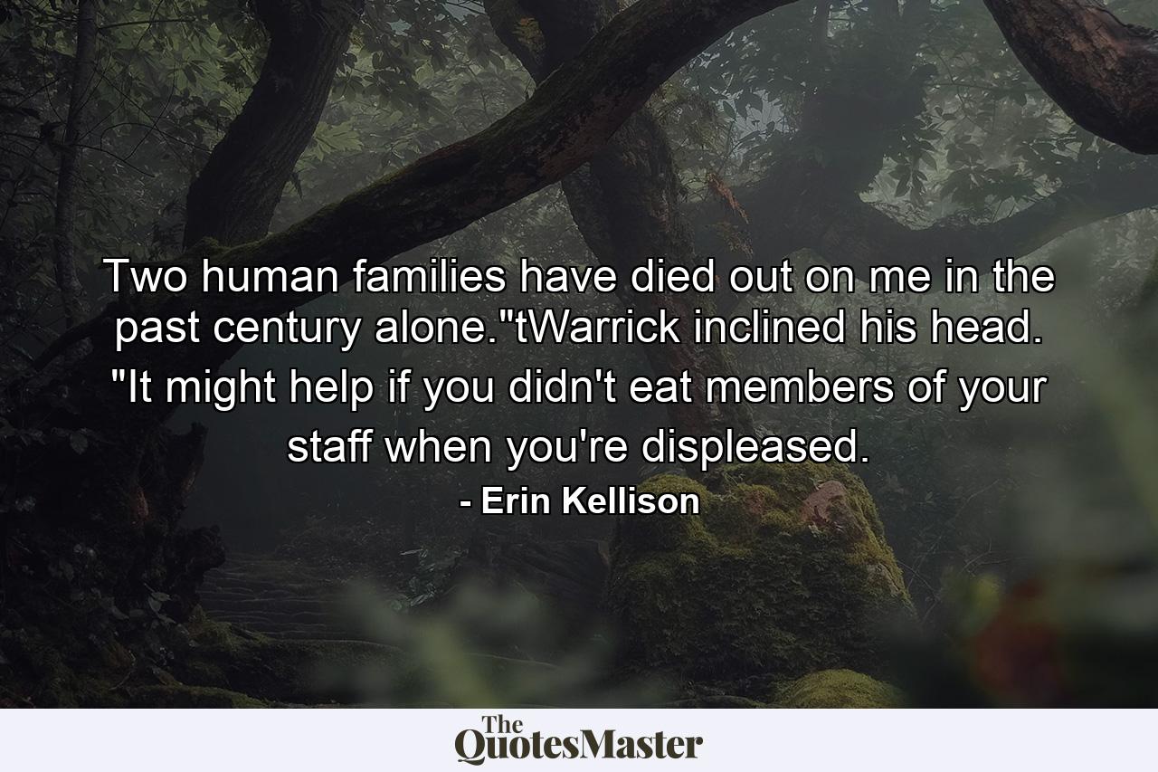 Two human families have died out on me in the past century alone.