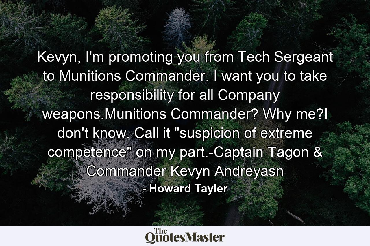 Kevyn, I'm promoting you from Tech Sergeant to Munitions Commander. I want you to take responsibility for all Company weapons.Munitions Commander? Why me?I don't know. Call it 