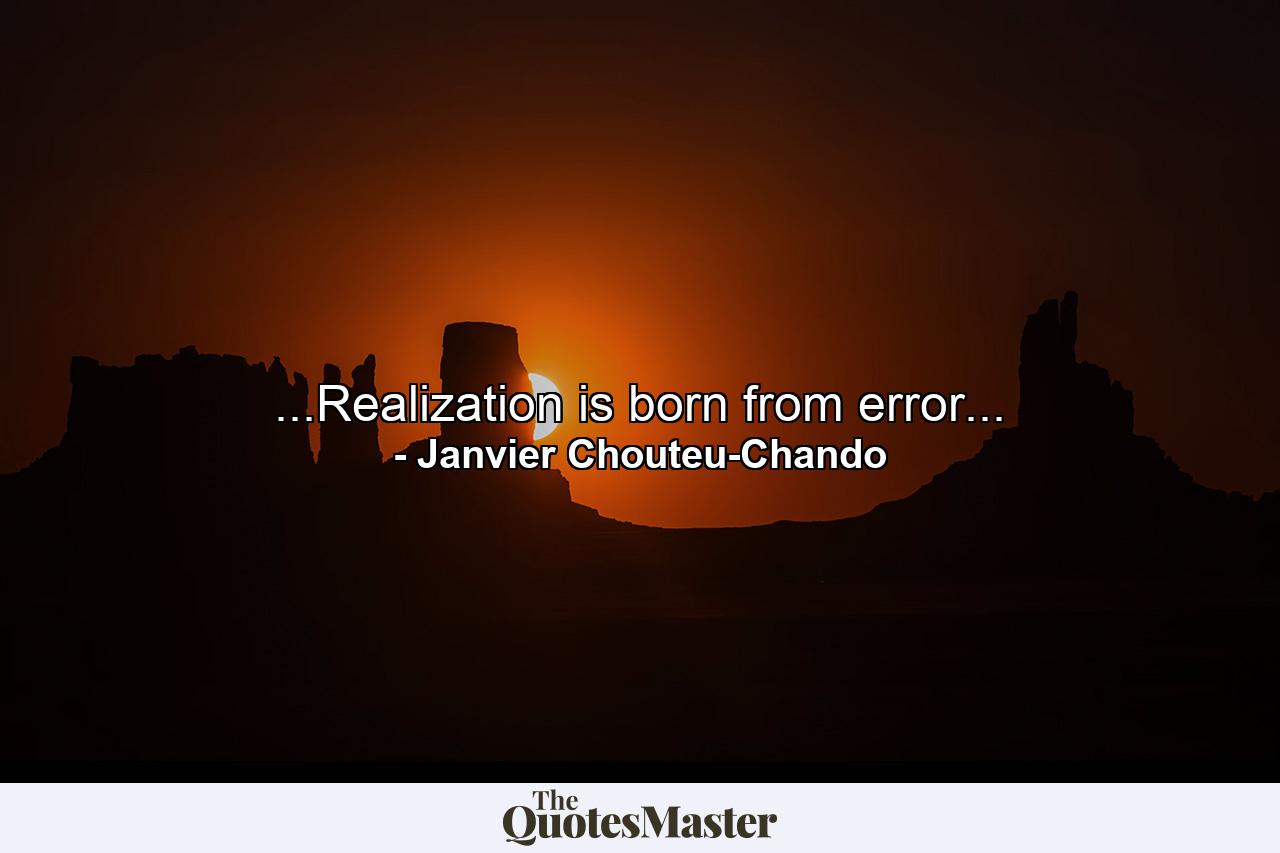 ...Realization is born from error... - Quote by Janvier Chouteu-Chando