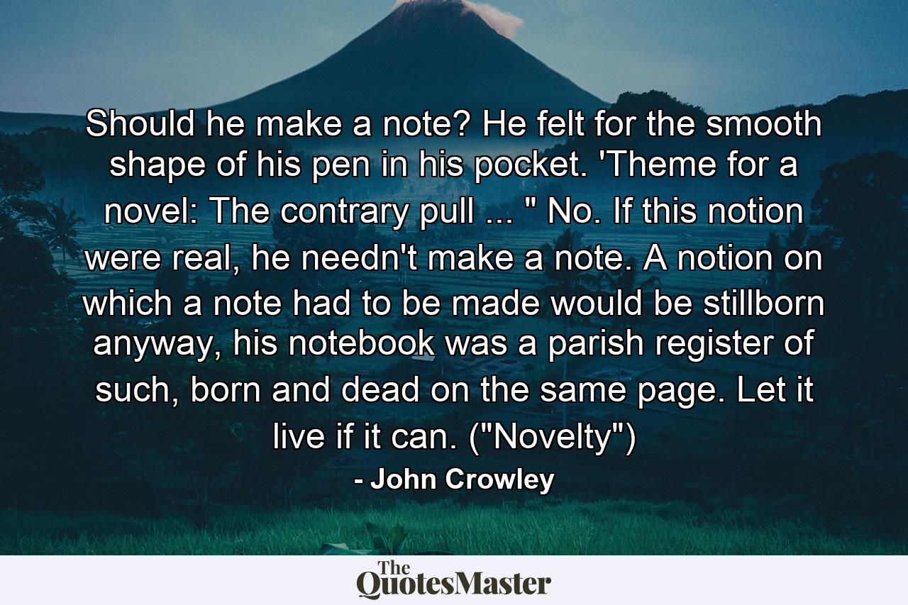 Should he make a note? He felt for the smooth shape of his pen in his pocket. 'Theme for a novel: The contrary pull ... 