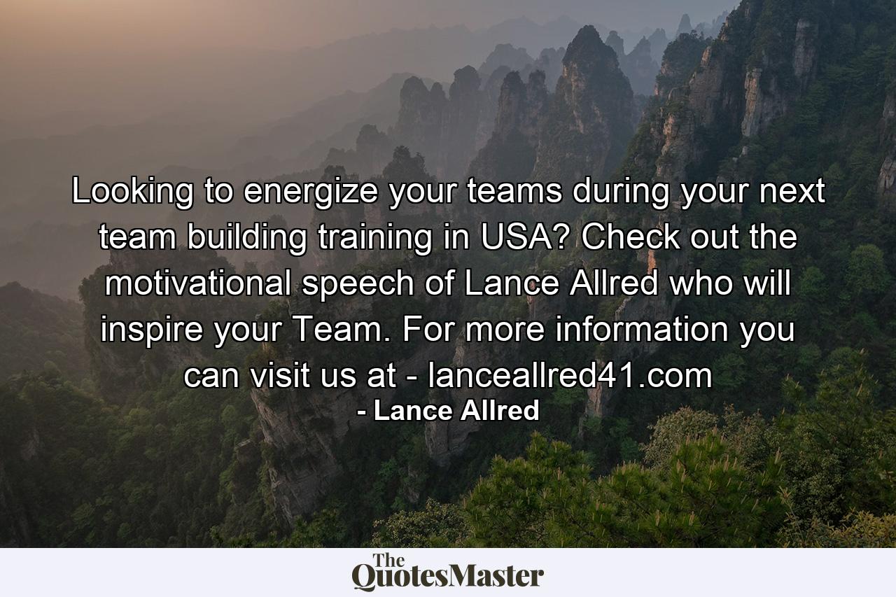 Looking to energize your teams during your next team building training in USA? Check out the motivational speech of Lance Allred who will inspire your Team. For more information you can visit us at - lanceallred41.com - Quote by Lance Allred