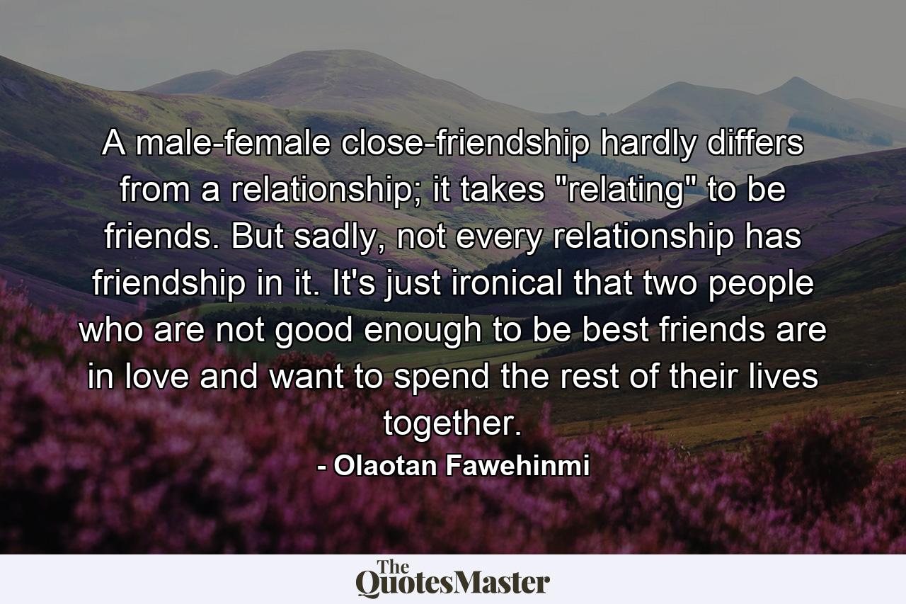 A male-female close-friendship hardly differs from a relationship; it takes 