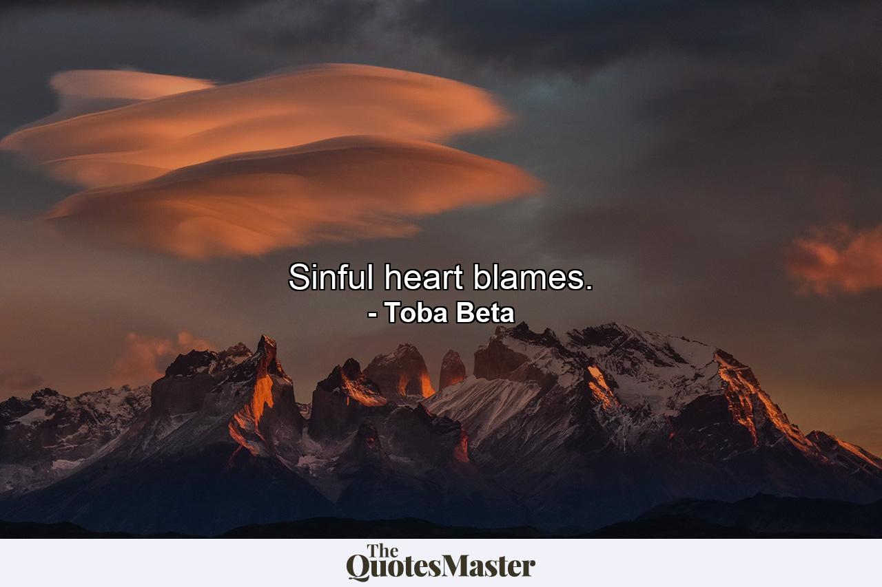 Sinful heart blames. - Quote by Toba Beta