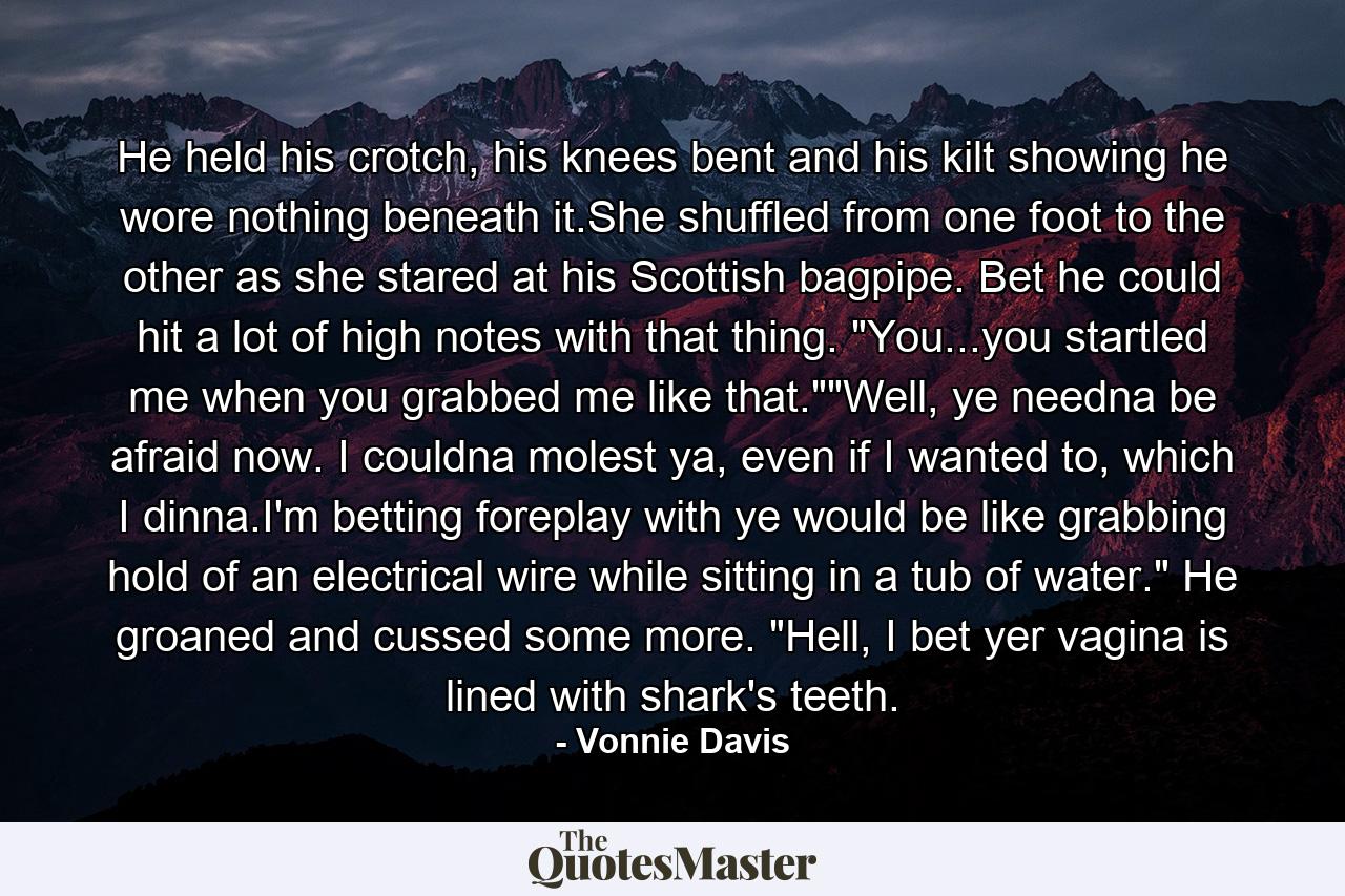 He held his crotch, his knees bent and his kilt showing he wore nothing beneath it.She shuffled from one foot to the other as she stared at his Scottish bagpipe. Bet he could hit a lot of high notes with that thing. 