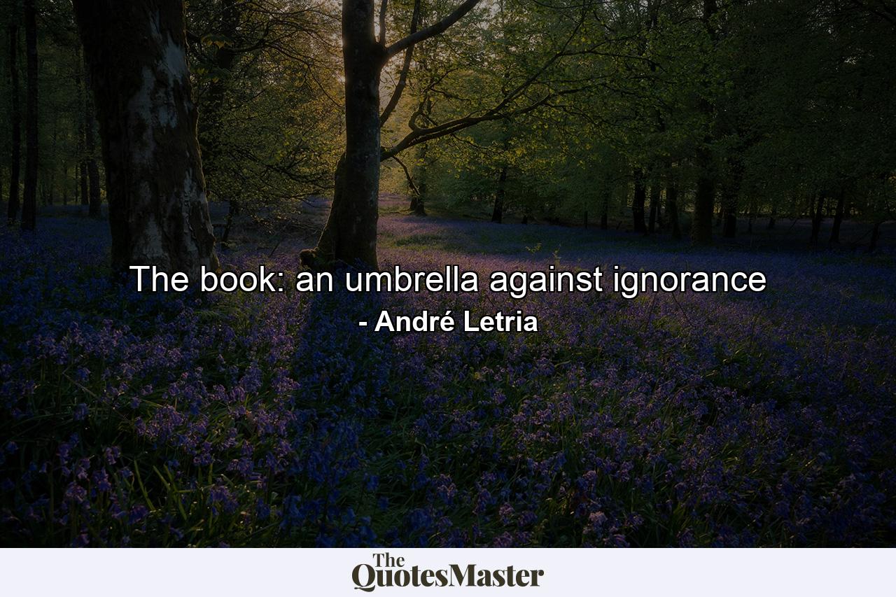 The book: an umbrella against ignorance - Quote by André Letria