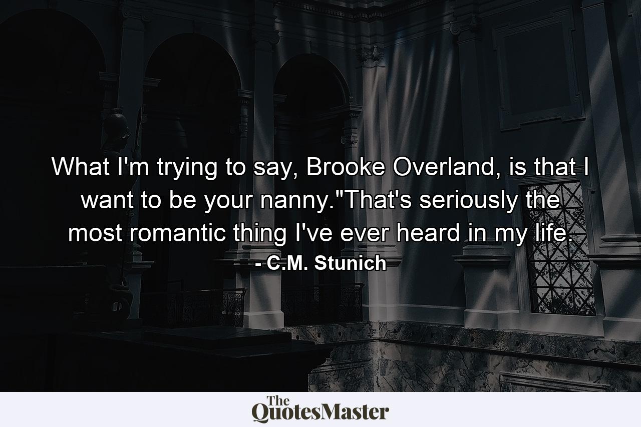 What I'm trying to say, Brooke Overland, is that I want to be your nanny.