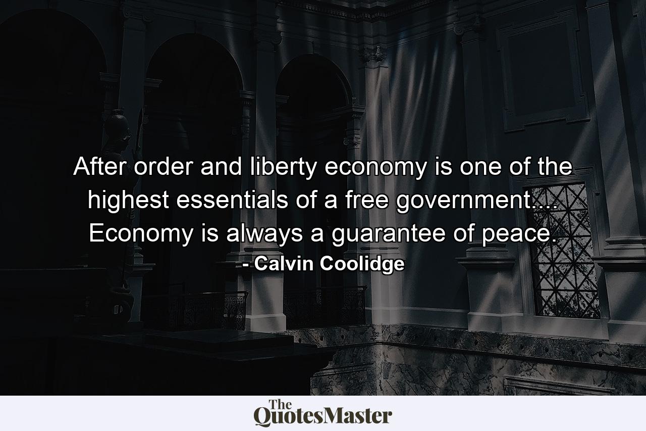 After order and liberty  economy is one of the highest essentials of a free government.... Economy is always a guarantee of peace. - Quote by Calvin Coolidge