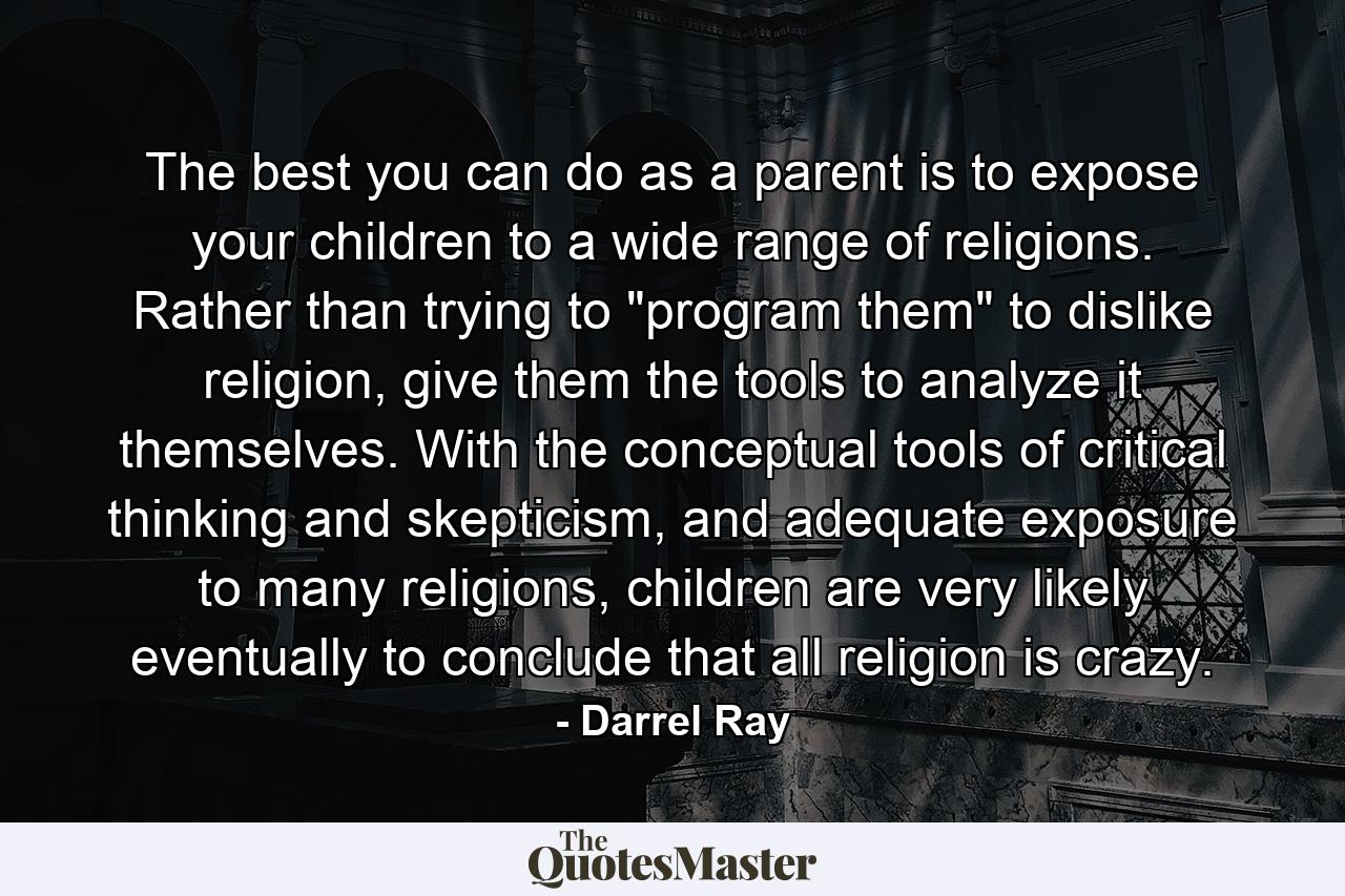 The best you can do as a parent is to expose your children to a wide range of religions. Rather than trying to 