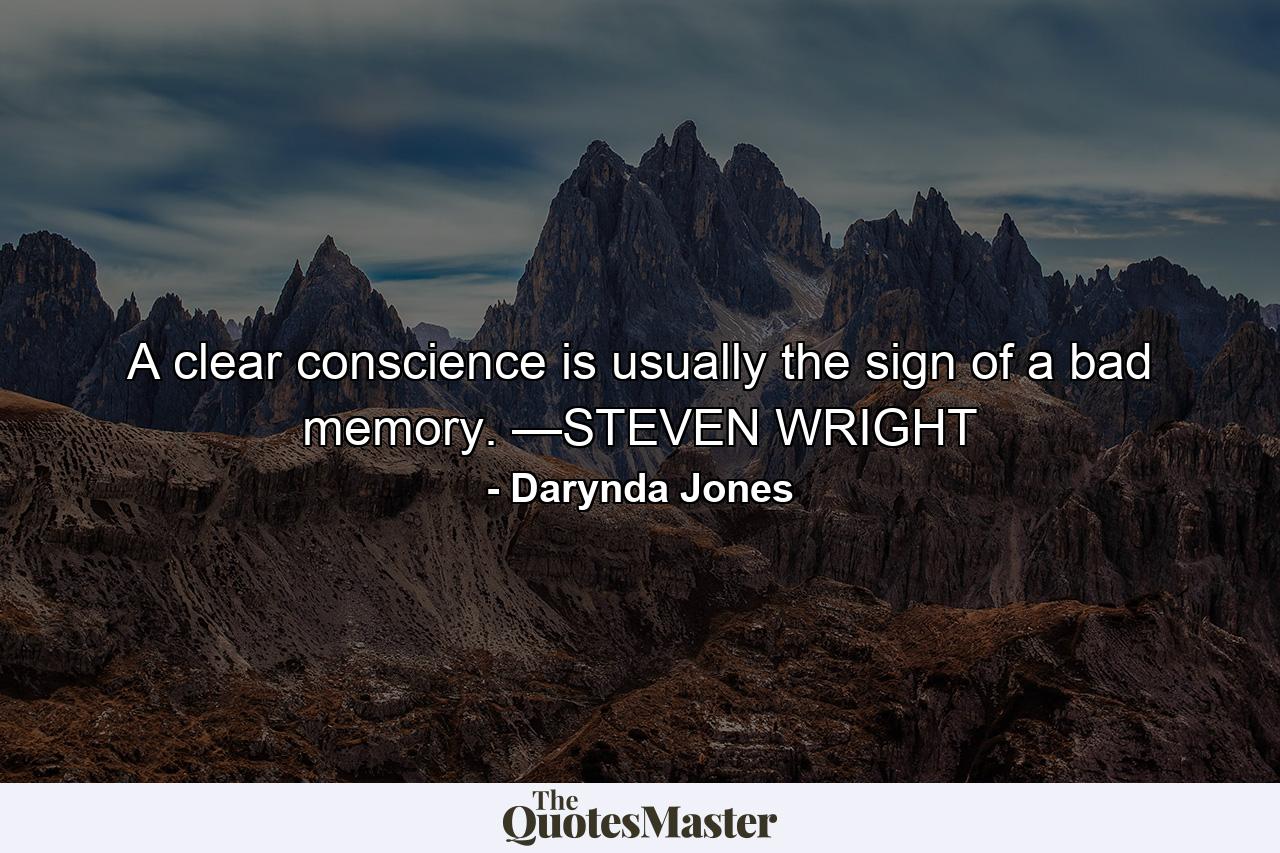 A clear conscience is usually the sign of a bad memory. —STEVEN WRIGHT - Quote by Darynda Jones