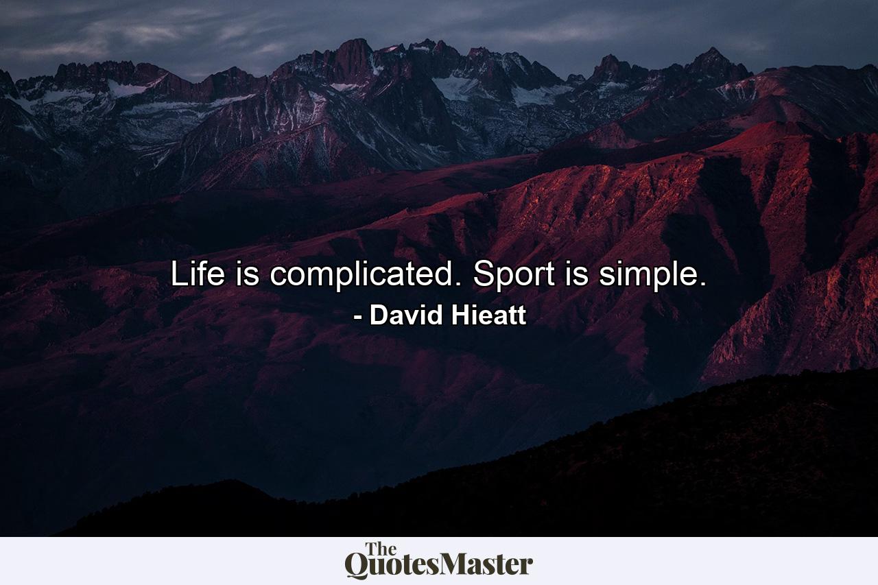 Life is complicated. Sport is simple. - Quote by David Hieatt