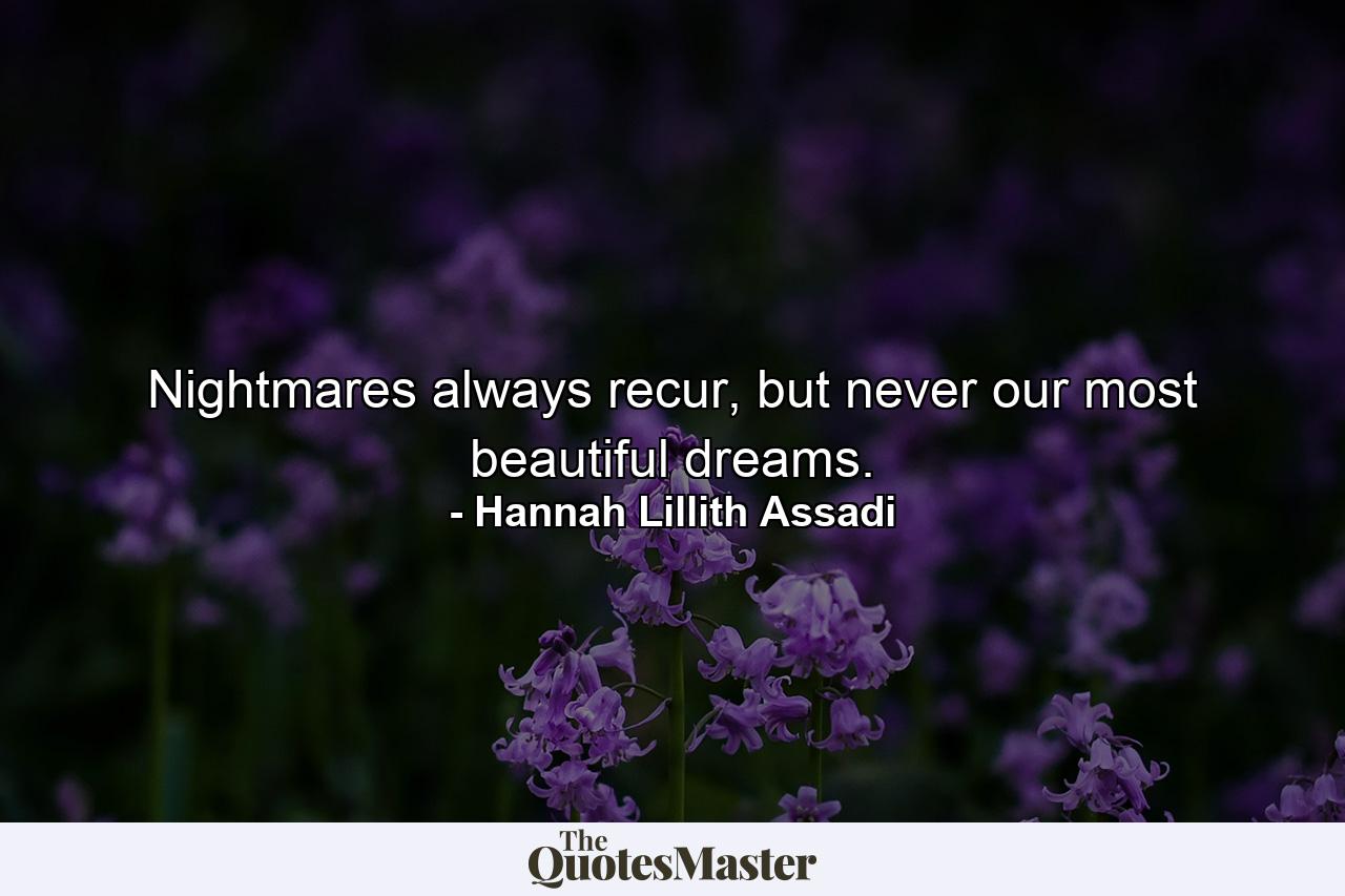 Nightmares always recur, but never our most beautiful dreams. - Quote by Hannah Lillith Assadi