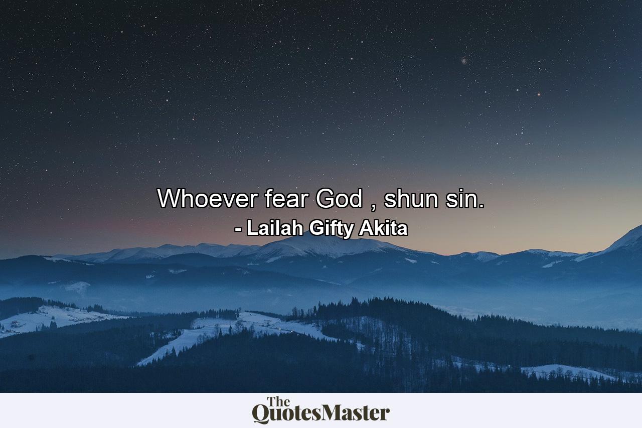 Whoever fear God , shun sin. - Quote by Lailah Gifty Akita