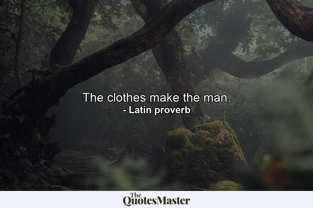 The clothes make the man. - Quote by Latin proverb