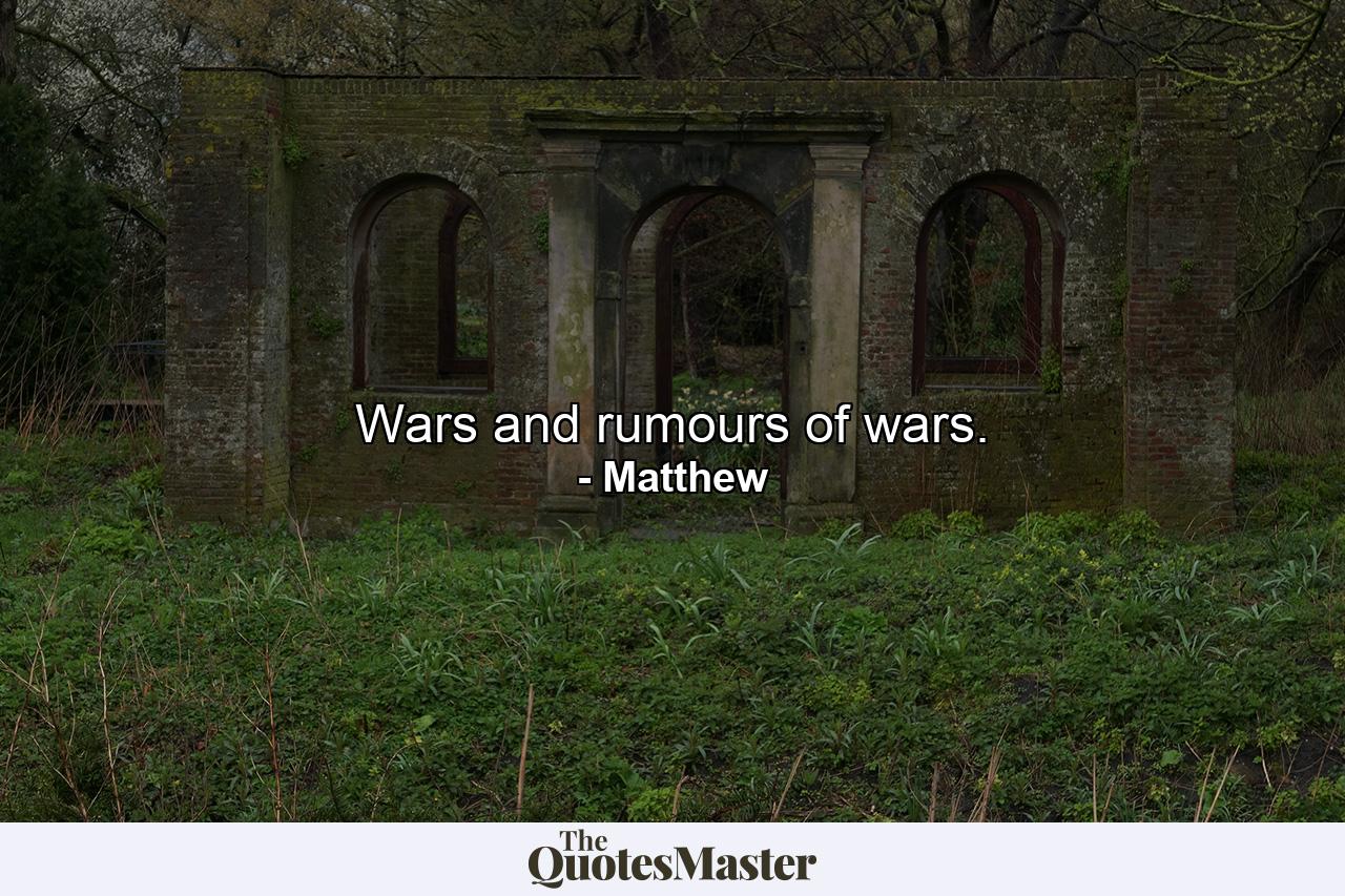 Wars and rumours of wars. - Quote by Matthew