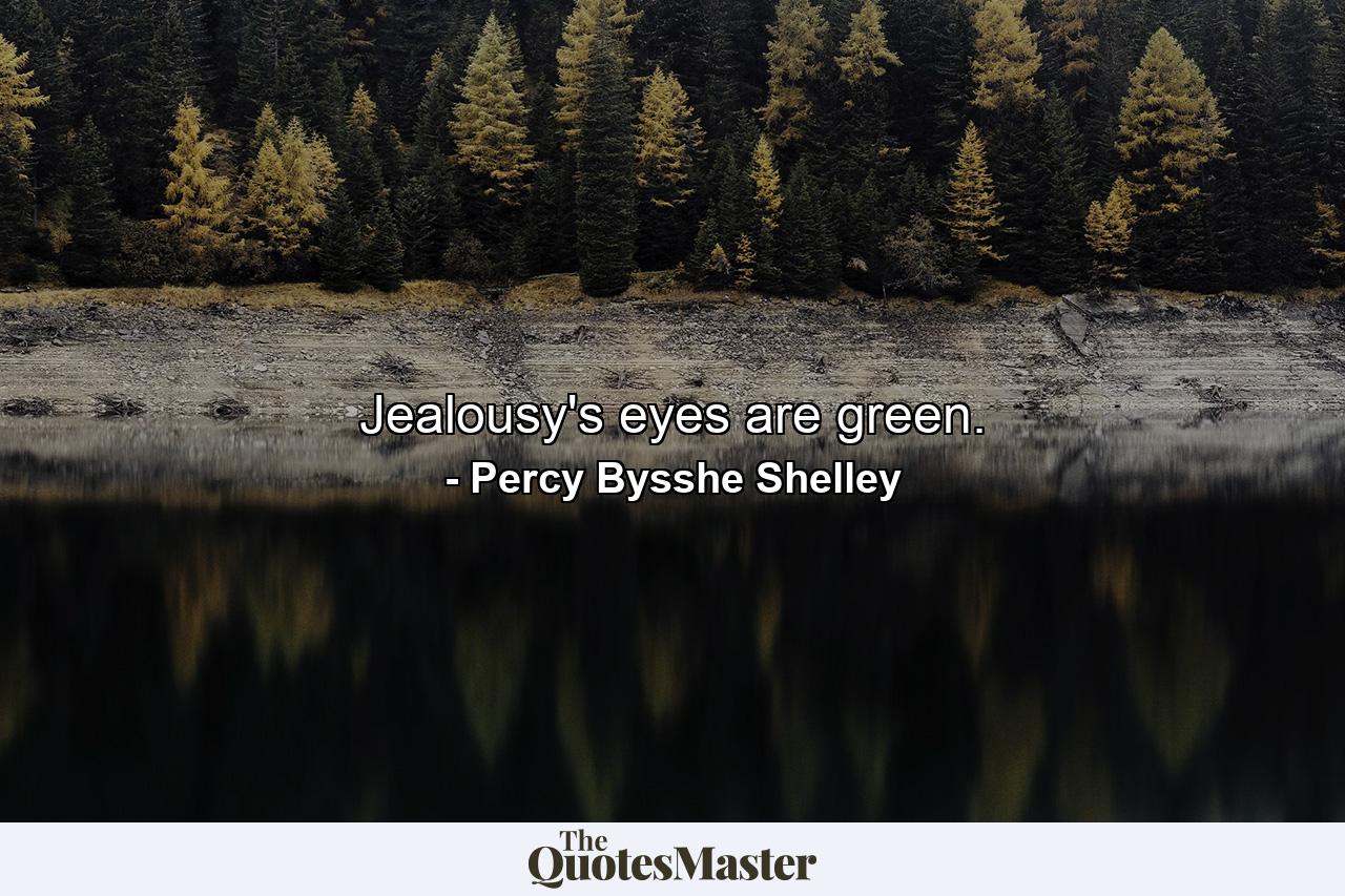 Jealousy's eyes are green. - Quote by Percy Bysshe Shelley