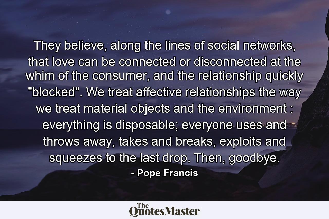 They believe, along the lines of social networks, that love can be connected or disconnected at the whim of the consumer, and the relationship quickly 