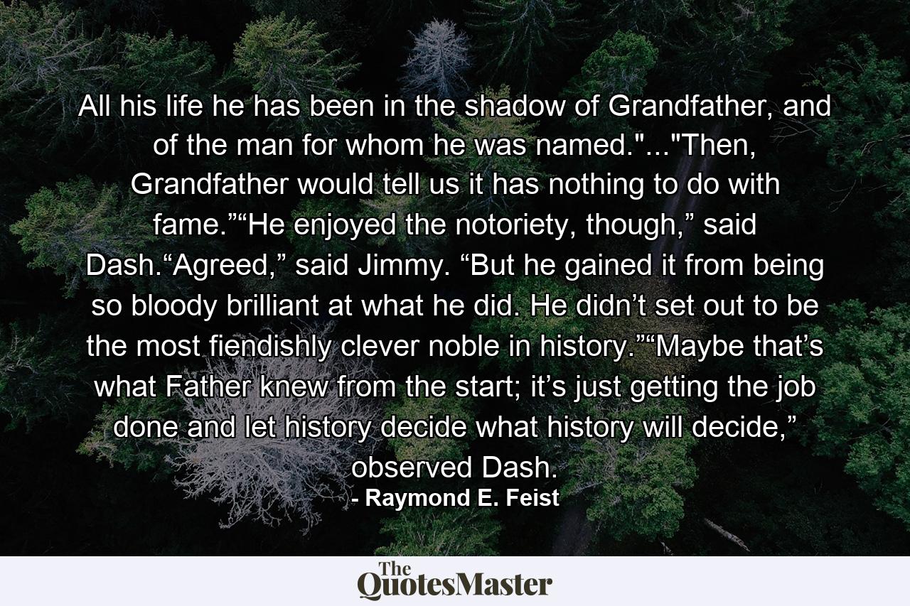 All his life he has been in the shadow of Grandfather, and of the man for whom he was named.