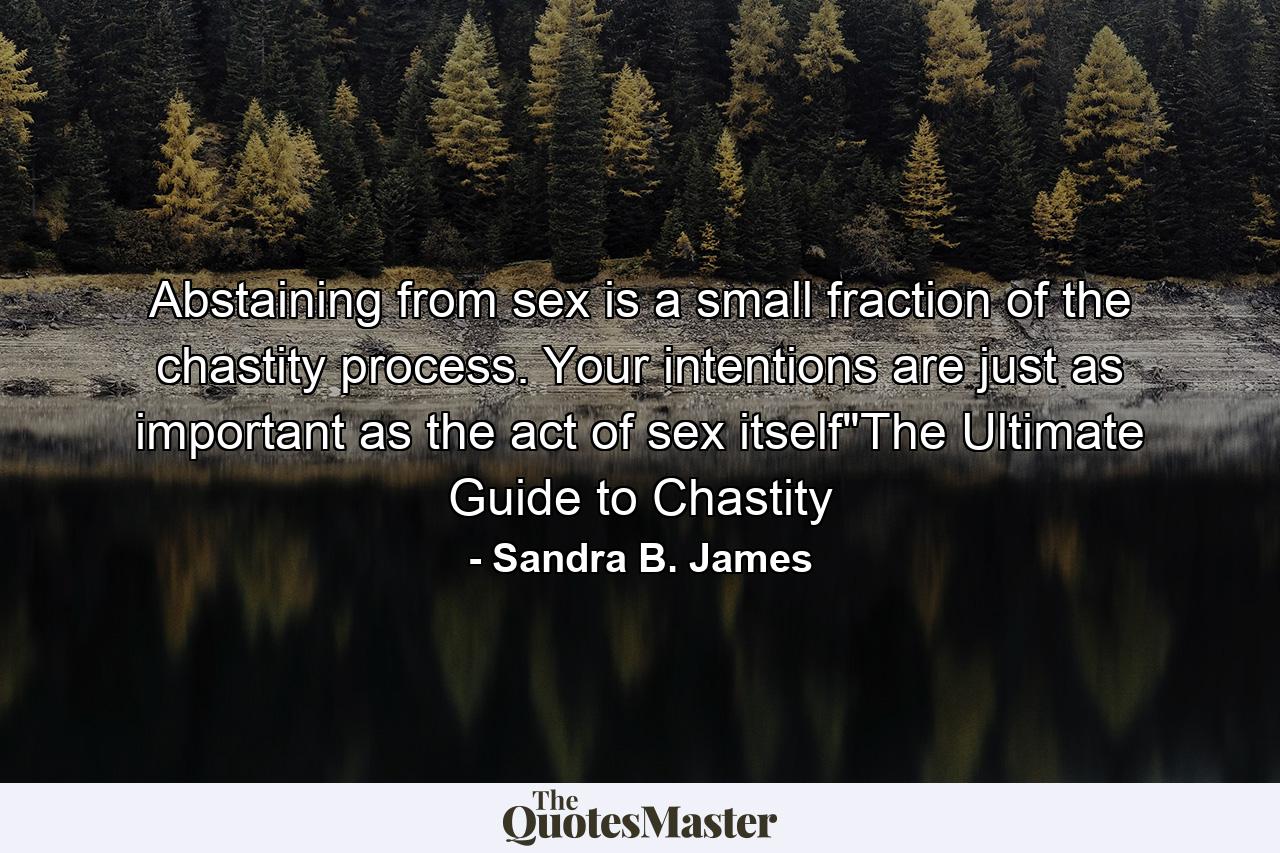 Abstaining from sex is a small fraction of the chastity process. Your intentions are just as important as the act of sex itself