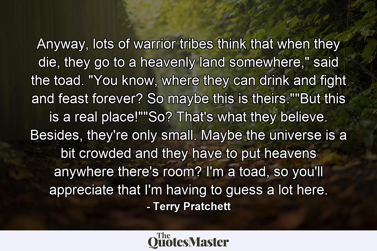 Anyway, lots of warrior tribes think that when they die, they go to a heavenly land somewhere,