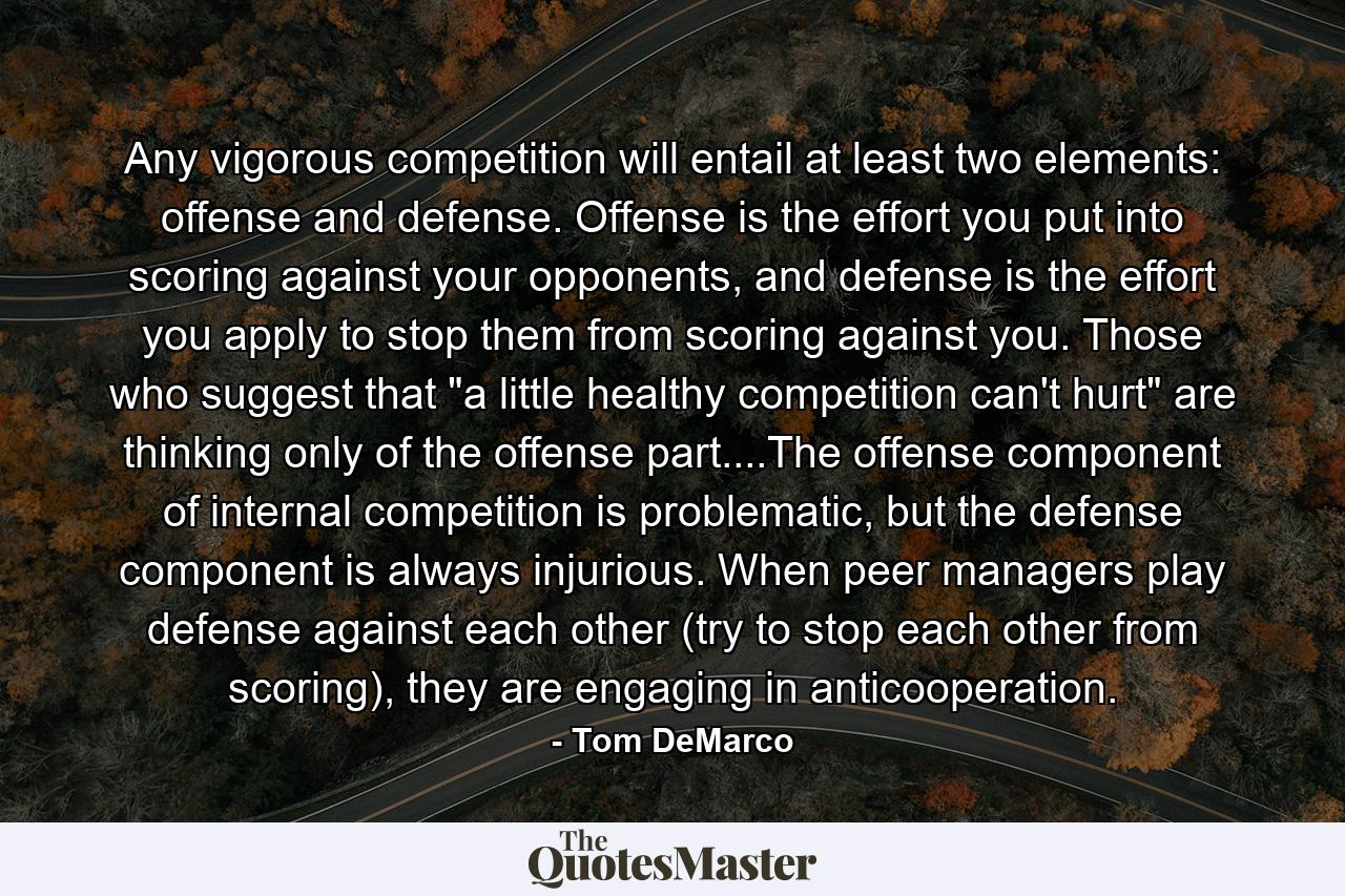 Any vigorous competition will entail at least two elements: offense and defense. Offense is the effort you put into scoring against your opponents, and defense is the effort you apply to stop them from scoring against you. Those who suggest that 