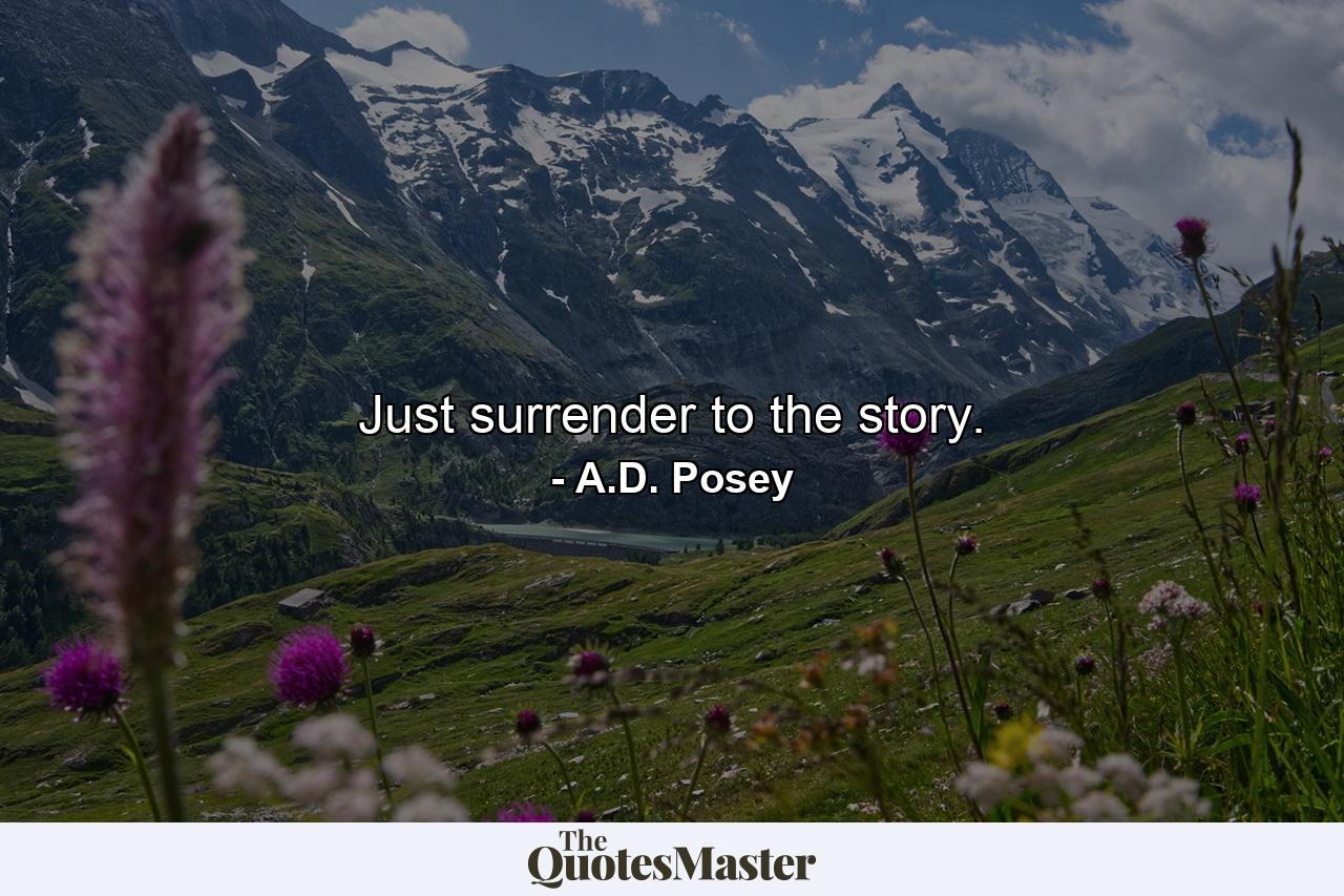 Just surrender to the story. - Quote by A.D. Posey