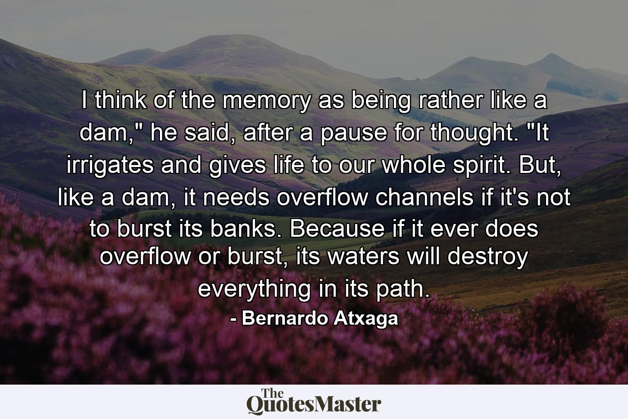 I think of the memory as being rather like a dam,