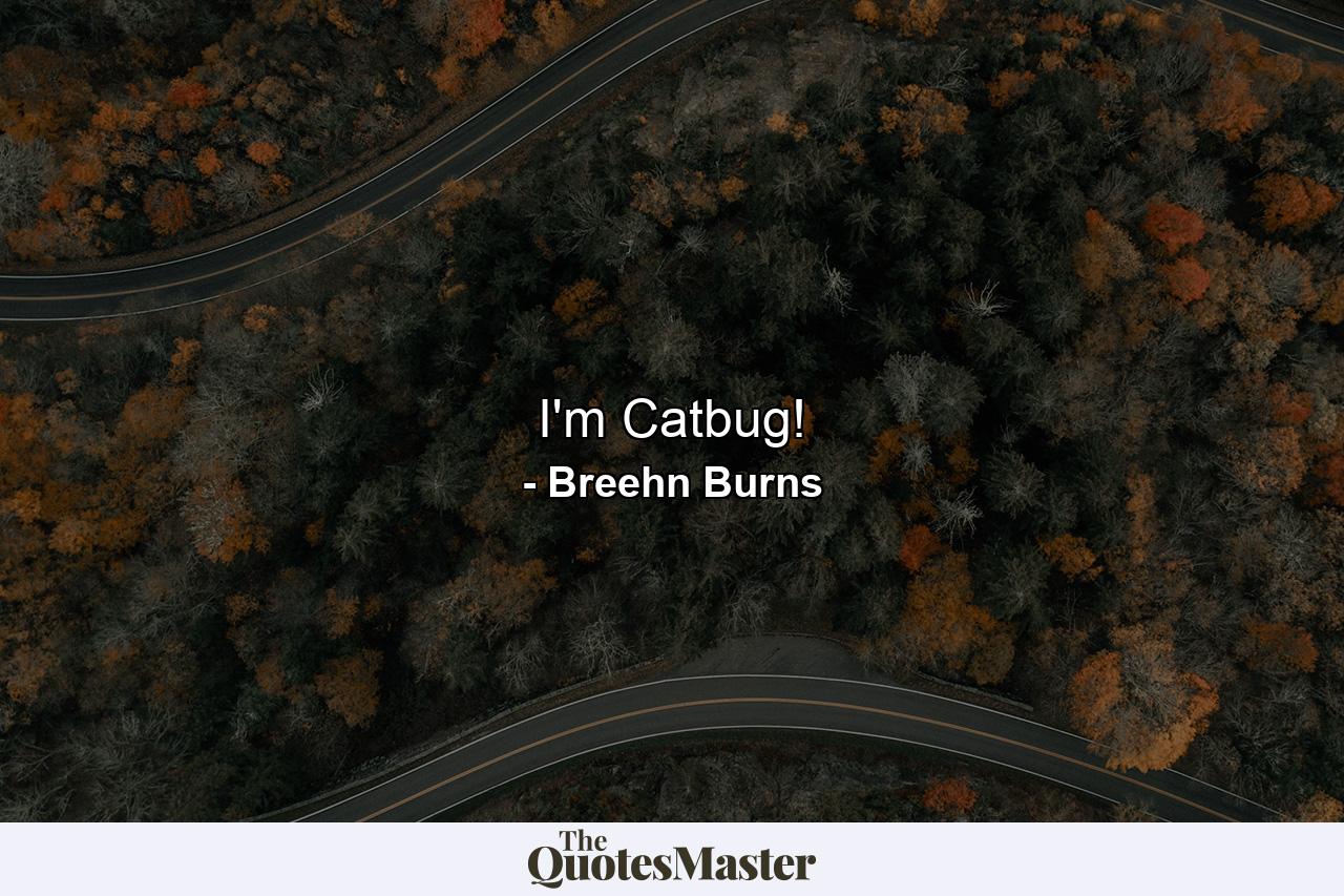 I'm Catbug! - Quote by Breehn Burns