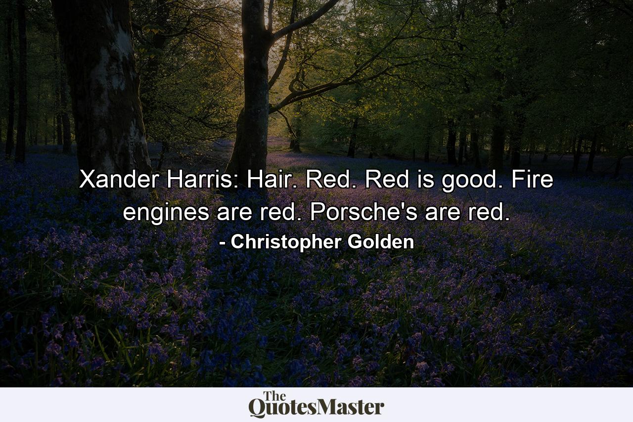 Xander Harris: Hair. Red. Red is good. Fire engines are red. Porsche's are red. - Quote by Christopher Golden