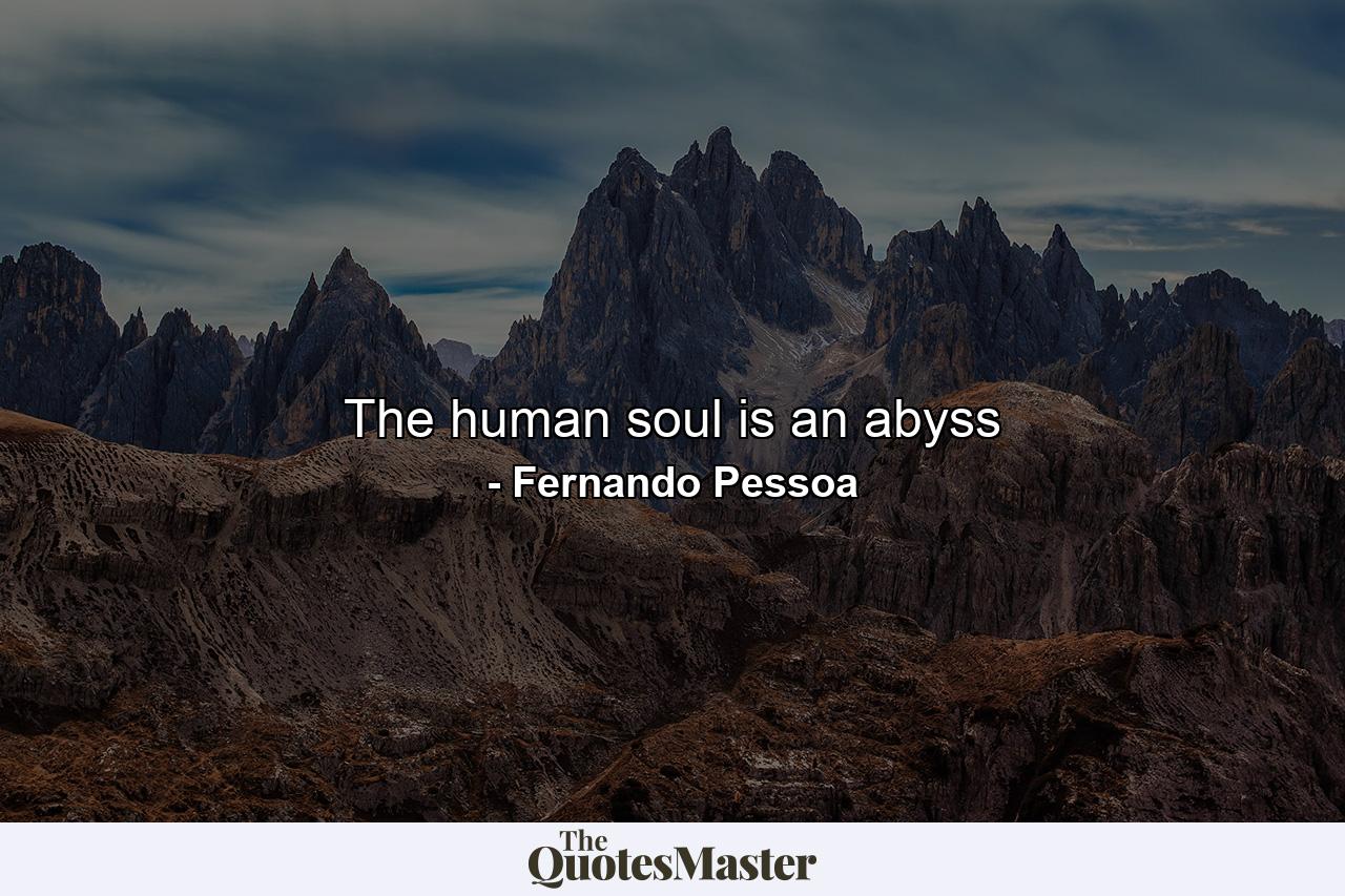 The human soul is an abyss - Quote by Fernando Pessoa