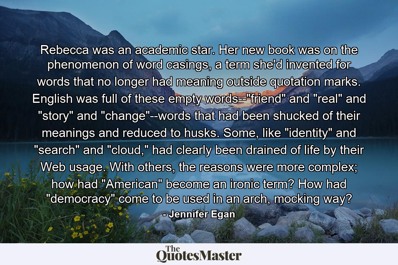 Rebecca was an academic star. Her new book was on the phenomenon of word casings, a term she'd invented for words that no longer had meaning outside quotation marks. English was full of these empty words--