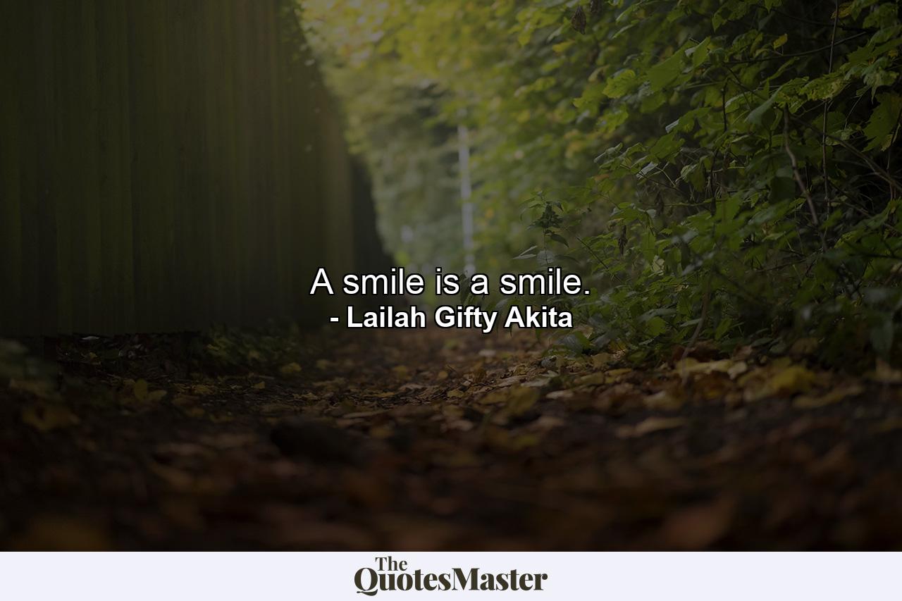 A smile is a smile. - Quote by Lailah Gifty Akita