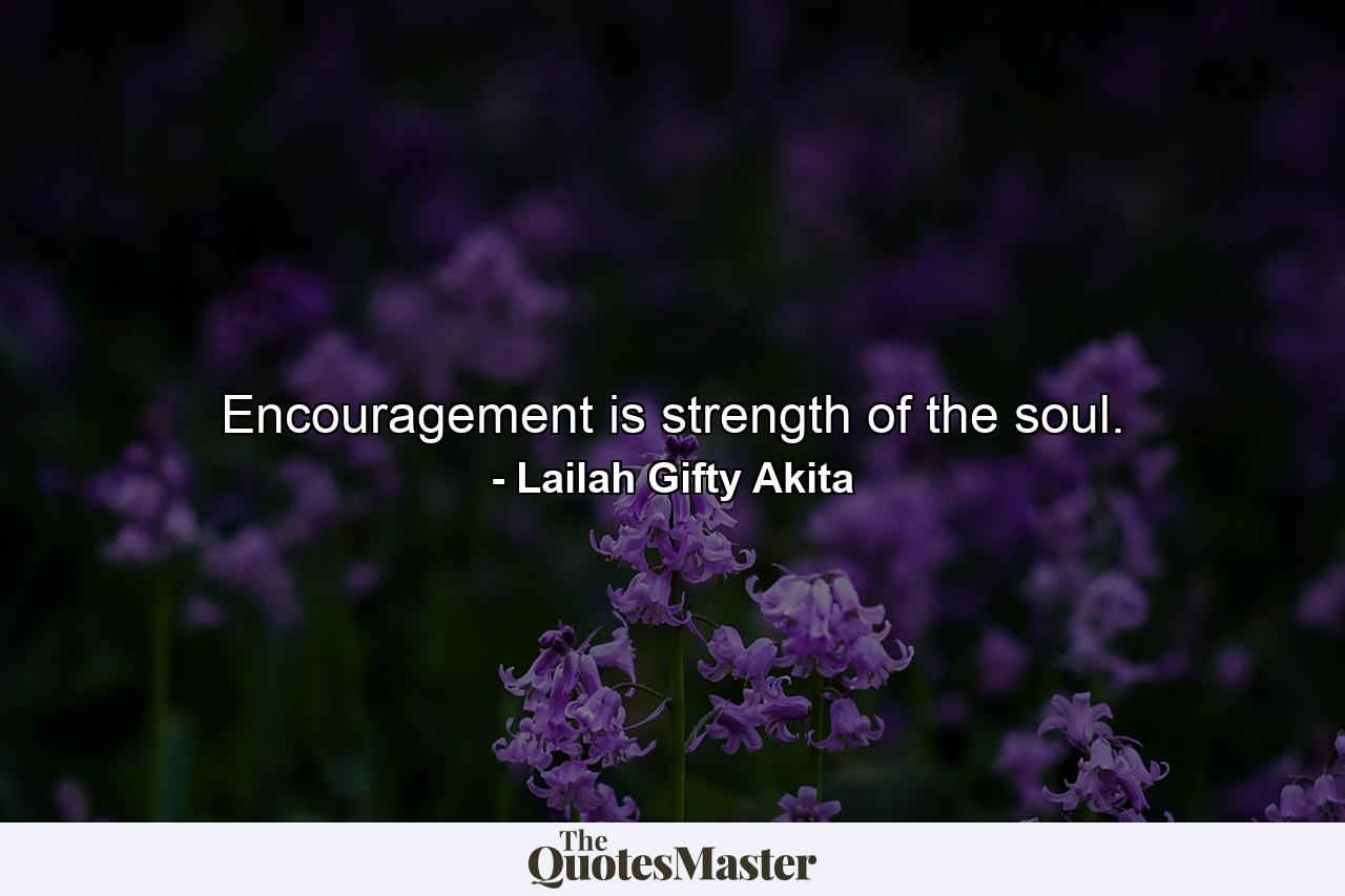 Encouragement is strength of the soul. - Quote by Lailah Gifty Akita