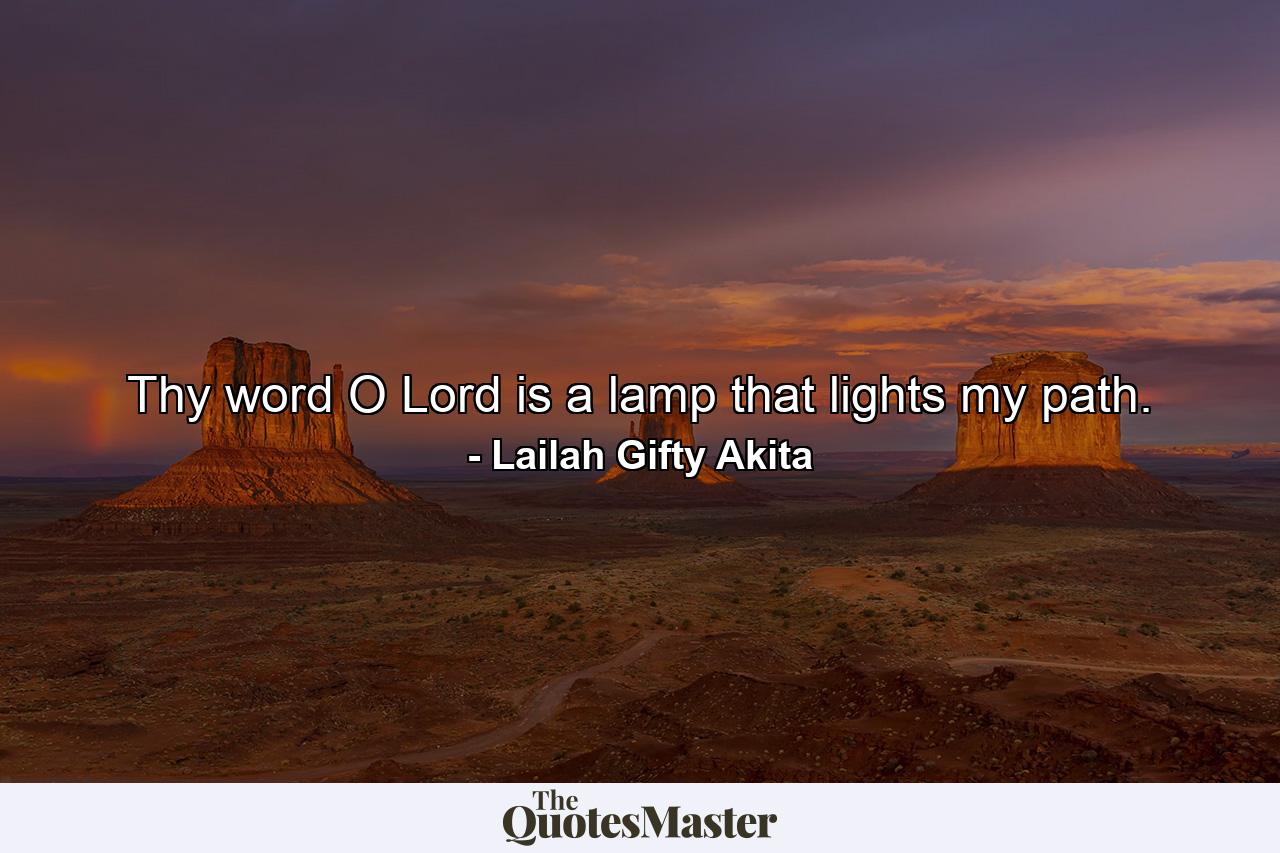 Thy word O Lord is a lamp that lights my path. - Quote by Lailah Gifty Akita