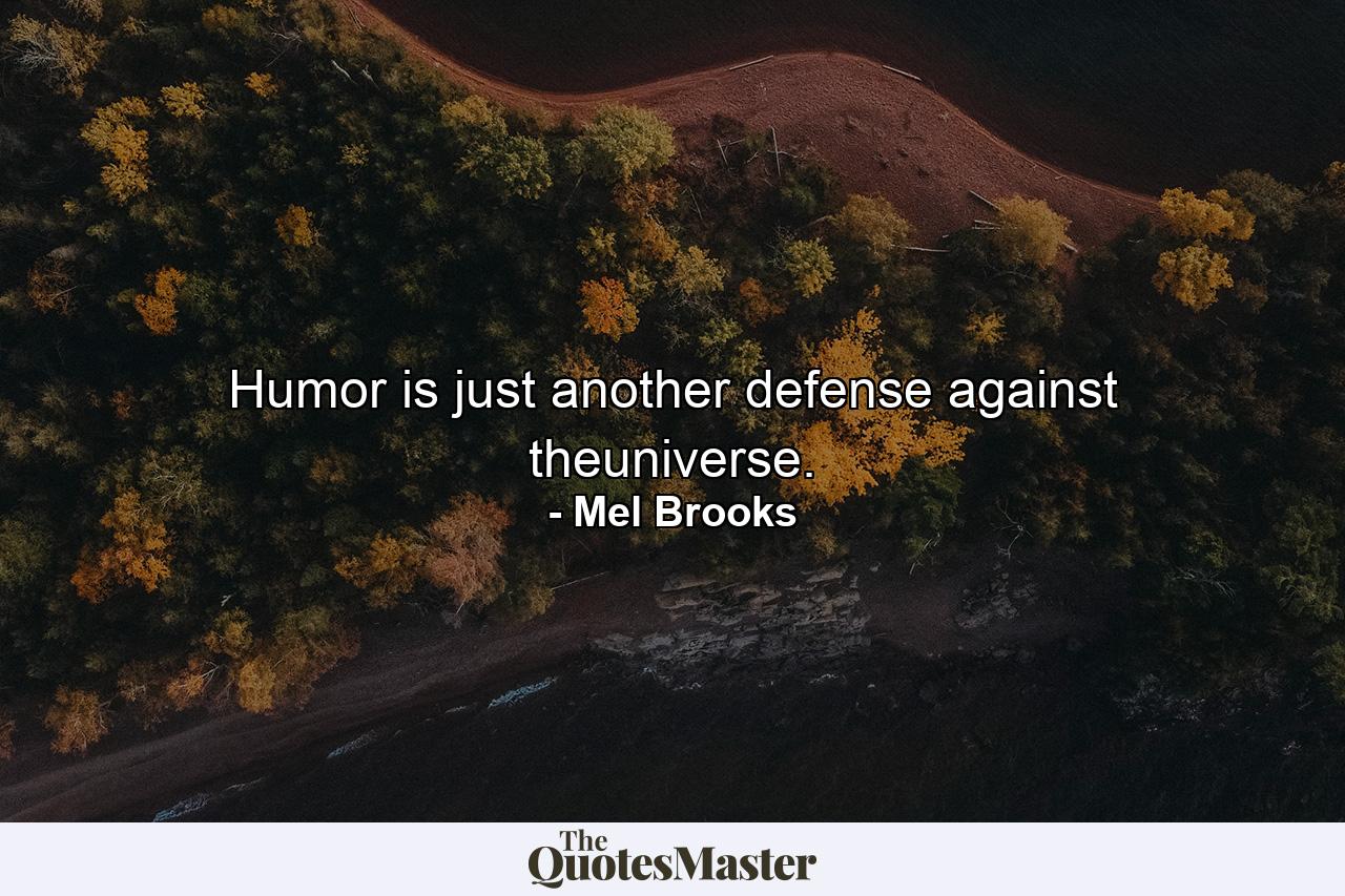 Humor is just another defense against theuniverse. - Quote by Mel Brooks