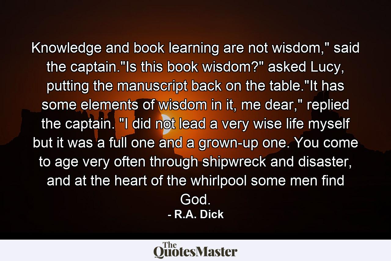 Knowledge and book learning are not wisdom,