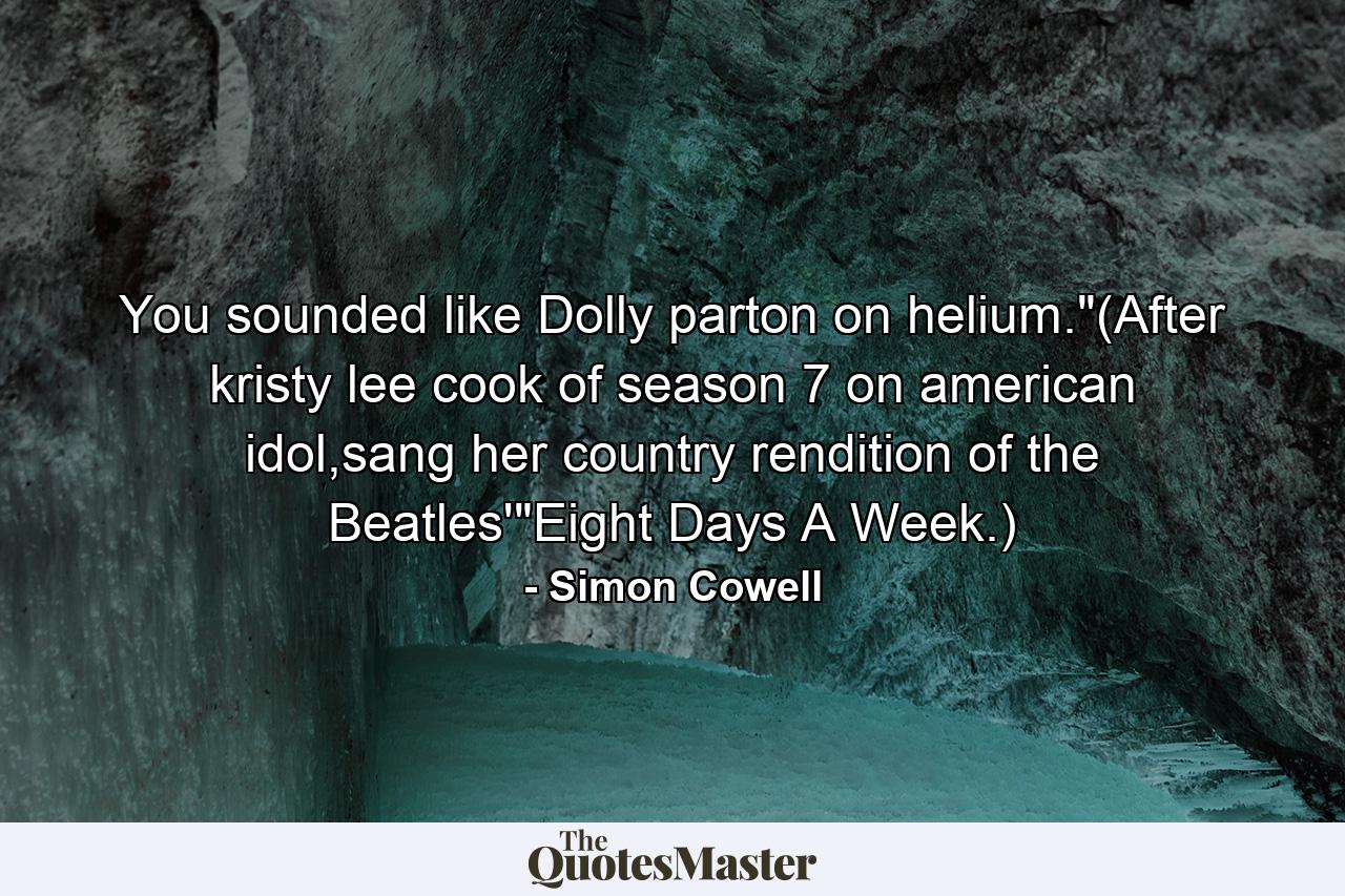 You sounded like Dolly parton on helium.