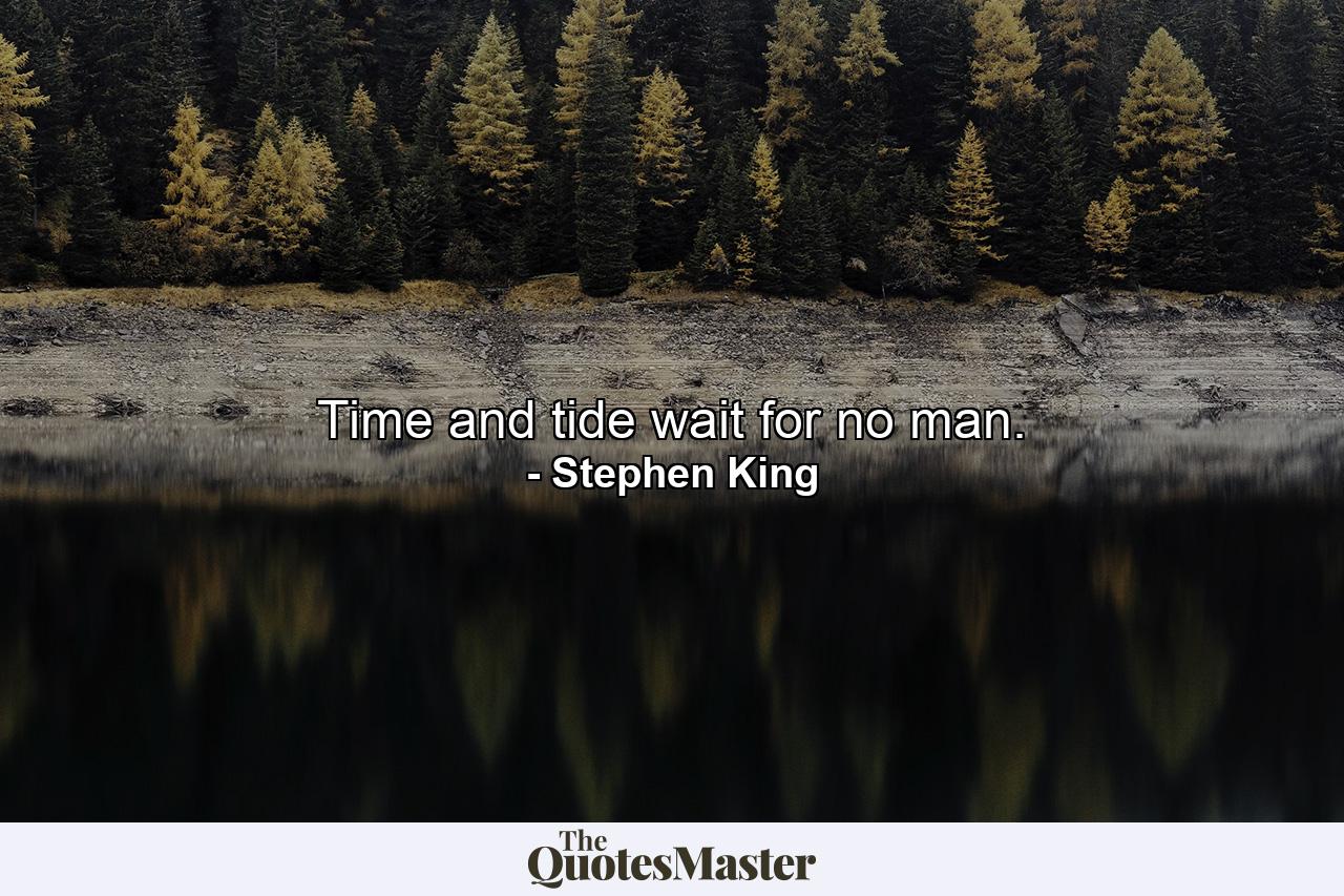 Time and tide wait for no man. - Quote by Stephen King