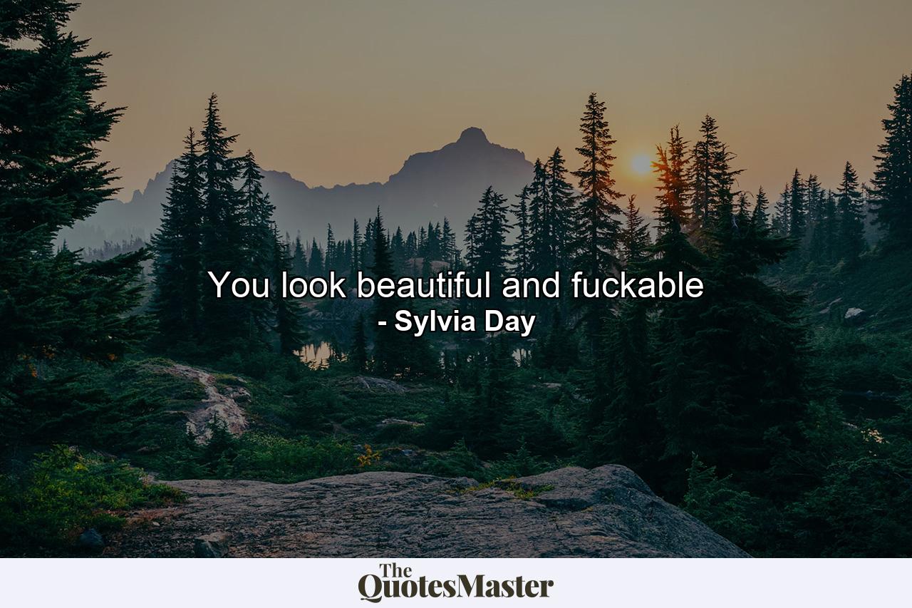 You look beautiful and fuckable - Quote by Sylvia Day