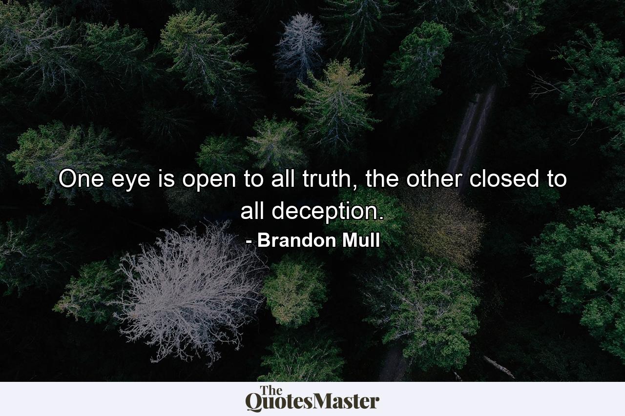 One eye is open to all truth, the other closed to all deception. - Quote by Brandon Mull