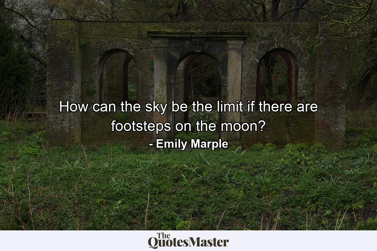 How can the sky be the limit if there are footsteps on the moon? - Quote by Emily Marple