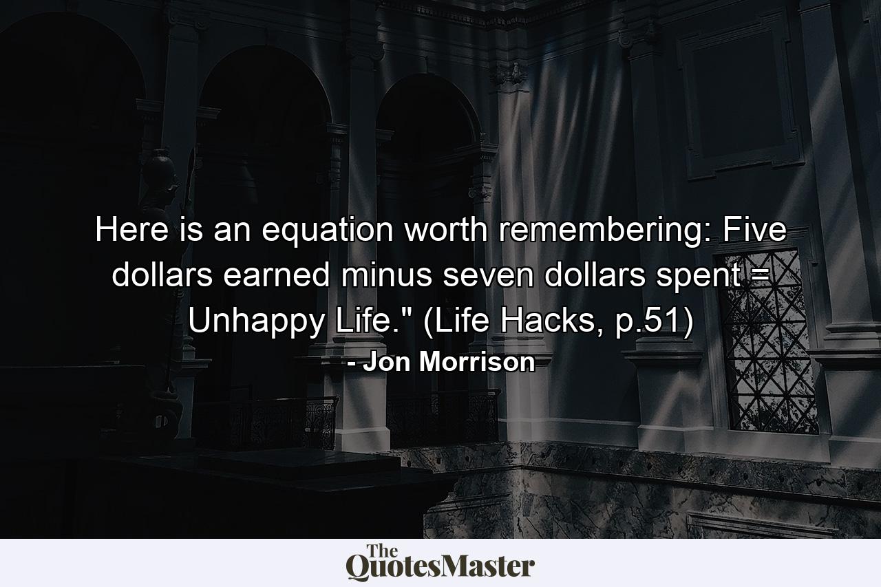 Here is an equation worth remembering: Five dollars earned minus seven dollars spent = Unhappy Life.