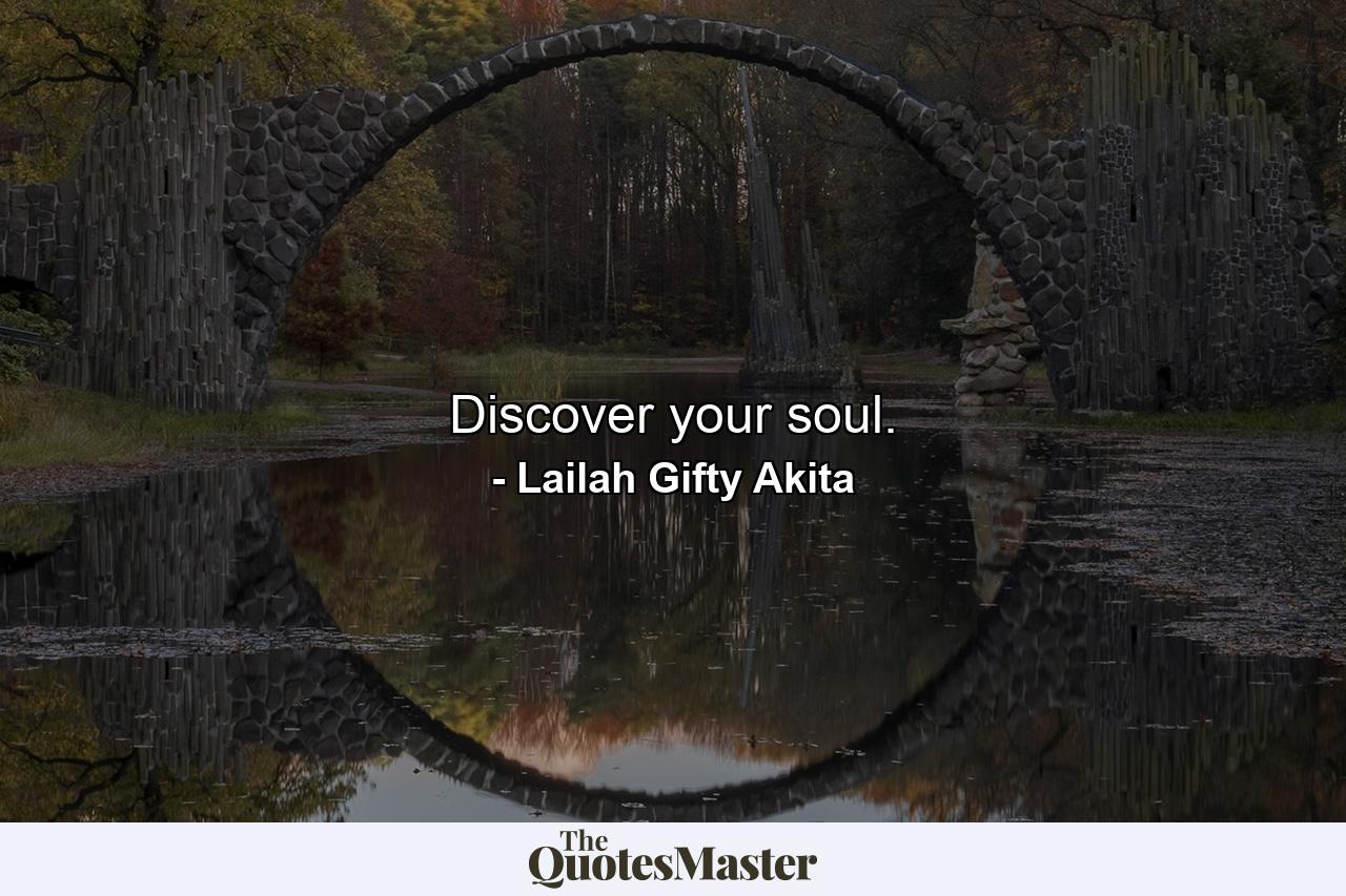 Discover your soul. - Quote by Lailah Gifty Akita