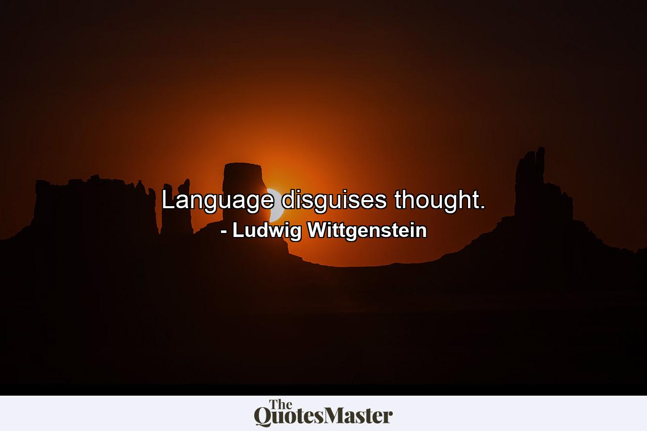 Language disguises thought. - Quote by Ludwig Wittgenstein