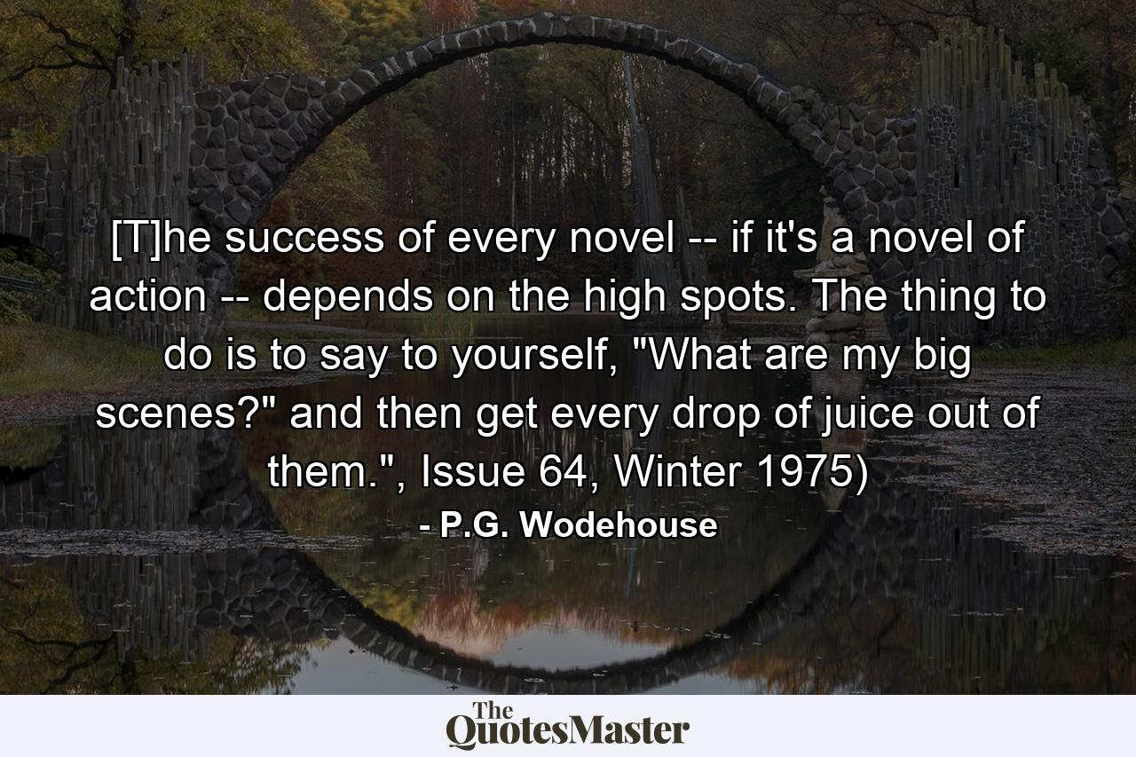 [T]he success of every novel -- if it's a novel of action -- depends on the high spots. The thing to do is to say to yourself, 